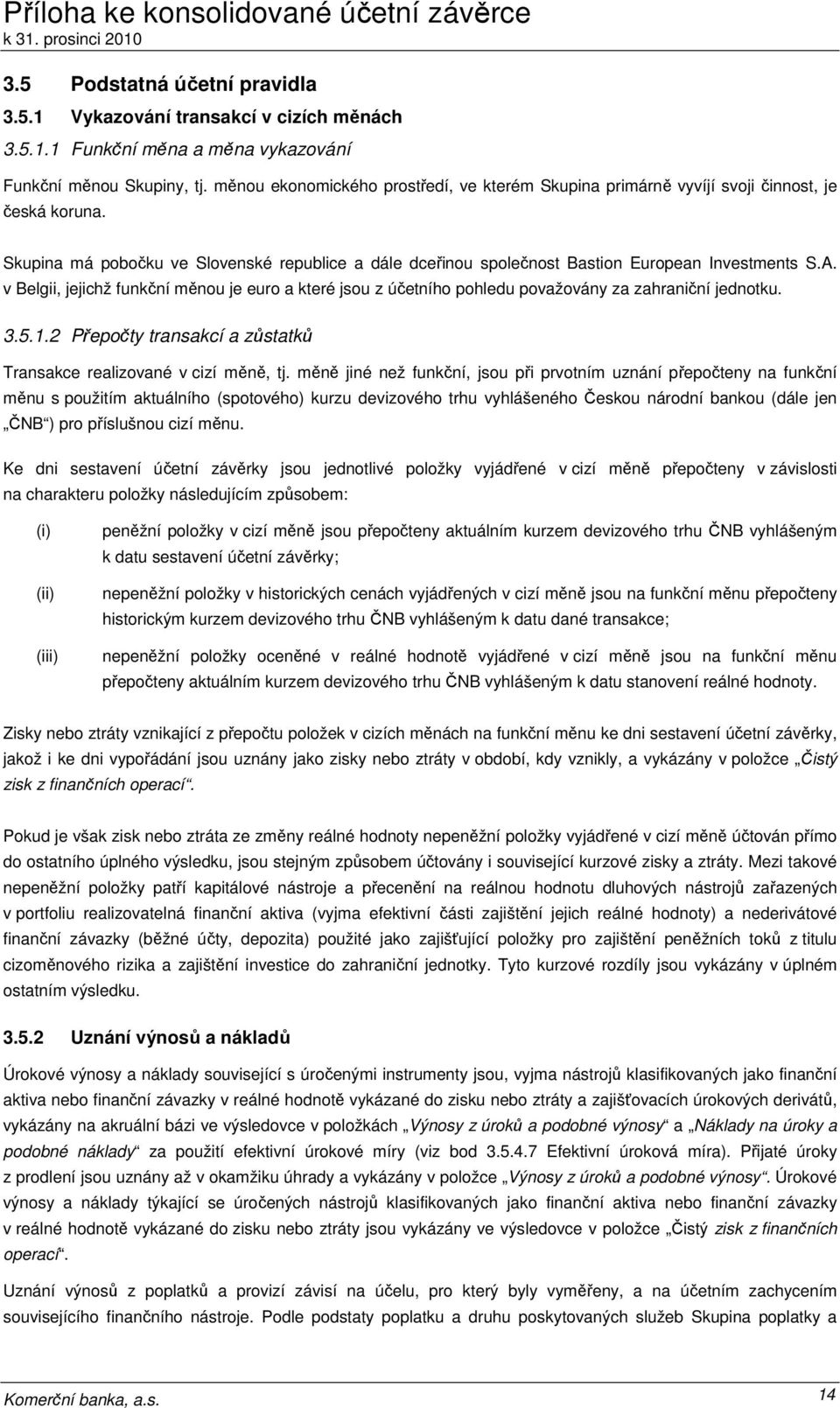 v Belgii, jejichž funkční měnou je euro a které jsou z účetního pohledu považovány za zahraniční jednotku. 3.5.1.2 Přepočty transakcí a zůstatků Transakce realizované v cizí měně, tj.