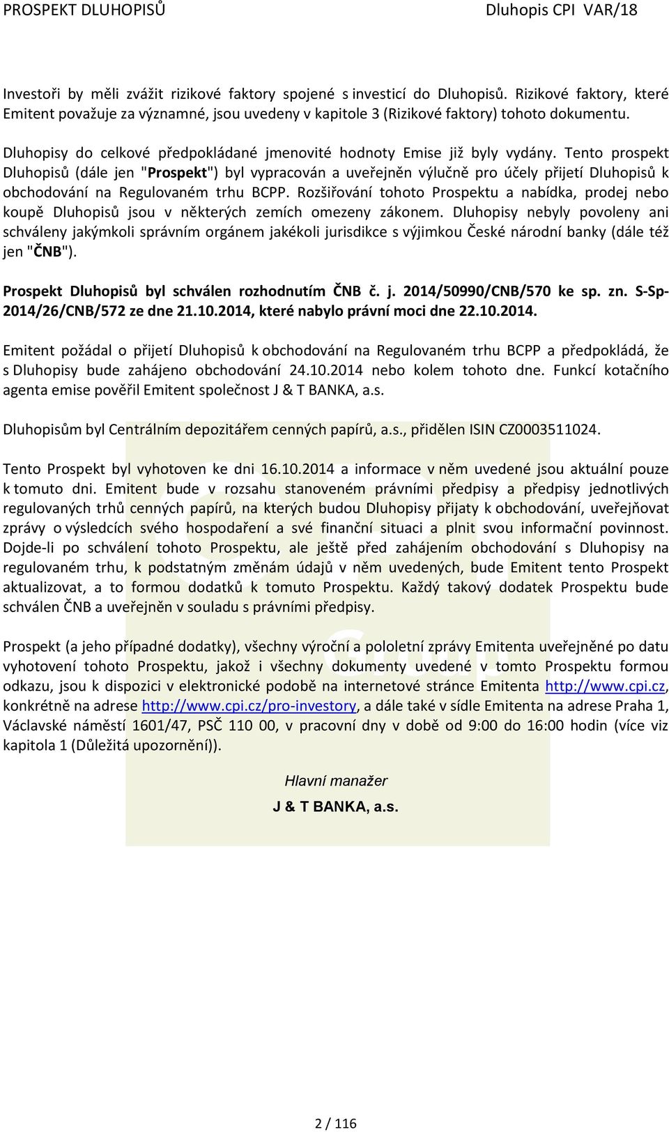 Tento prospekt Dluhopisů (dále jen "Prospekt") byl vypracován a uveřejněn výlučně pro účely přijetí Dluhopisů k obchodování na Regulovaném trhu BCPP.