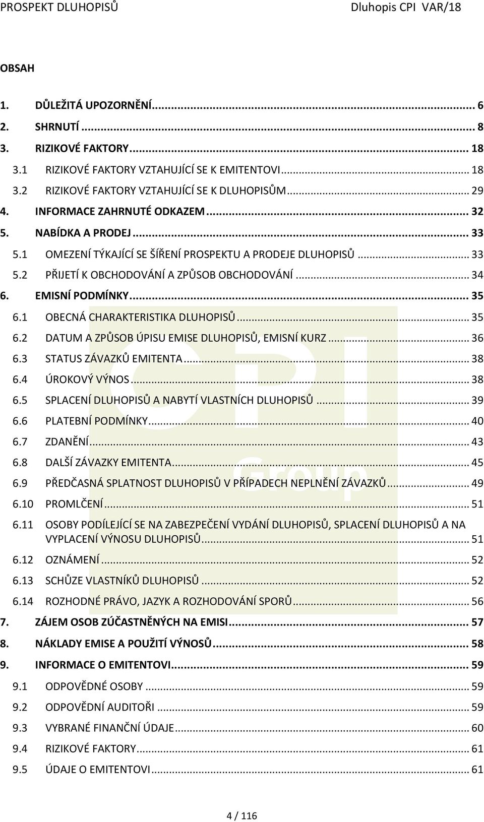 .. 35 6.1 OBECNÁ CHARAKTERISTIKA DLUHOPISŮ... 35 6.2 DATUM A ZPŮSOB ÚPISU EMISE DLUHOPISŮ, EMISNÍ KURZ... 36 6.3 STATUS ZÁVAZKŮ EMITENTA... 38 6.4 ÚROKOVÝ VÝNOS... 38 6.5 SPLACENÍ DLUHOPISŮ A NABYTÍ VLASTNÍCH DLUHOPISŮ.