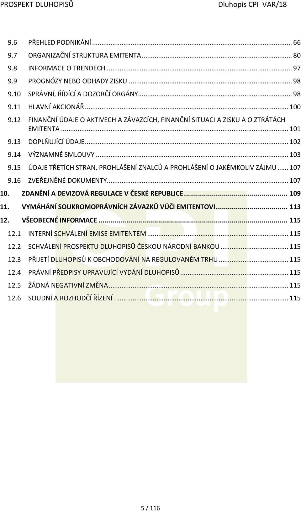 15 ÚDAJE TŘETÍCH STRAN, PROHLÁŠENÍ ZNALCŮ A PROHLÁŠENÍ O JAKÉMKOLIV ZÁJMU... 107 9.16 ZVEŘEJNĚNÉ DOKUMENTY... 107 10. ZDANĚNÍ A DEVIZOVÁ REGULACE V ČESKÉ REPUBLICE... 109 11.