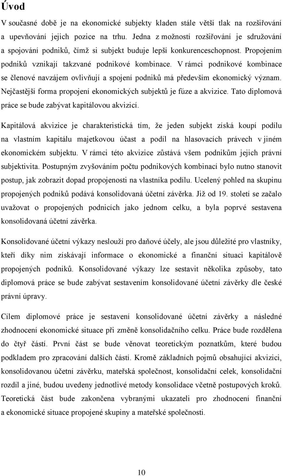 V rámci podnikové kombinace se členové navzájem ovlivňují a spojení podniků má především ekonomický význam. Nejčastější forma propojení ekonomických subjektů je fúze a akvizice.