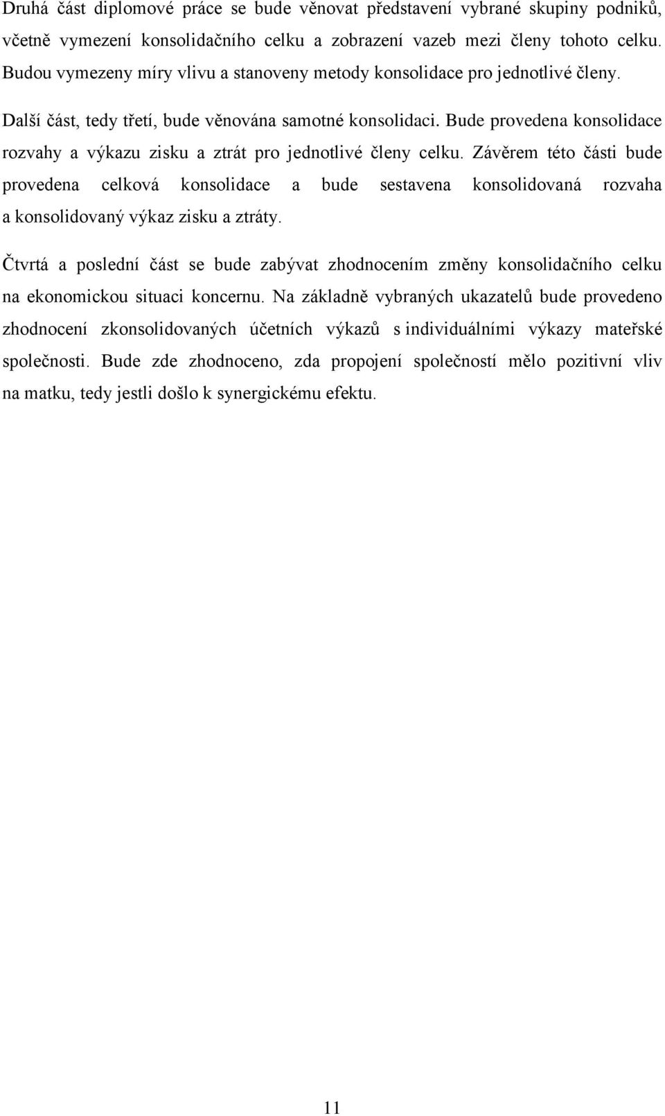 Bude provedena konsolidace rozvahy a výkazu zisku a ztrát pro jednotlivé členy celku.