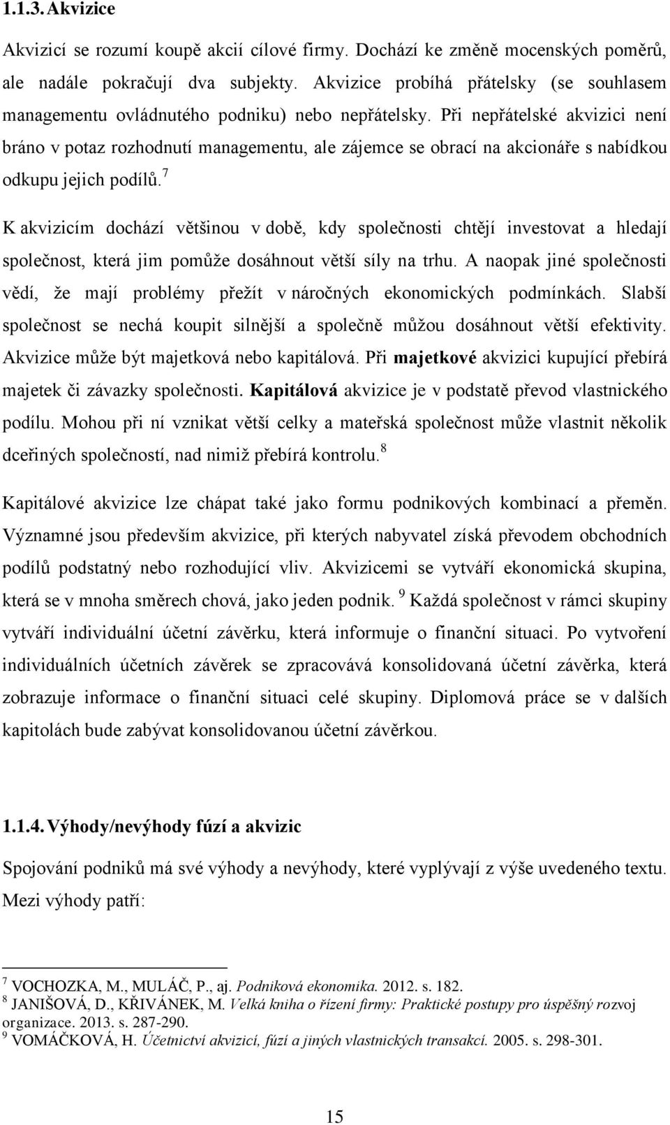 Při nepřátelské akvizici není bráno v potaz rozhodnutí managementu, ale zájemce se obrací na akcionáře s nabídkou odkupu jejich podílů.