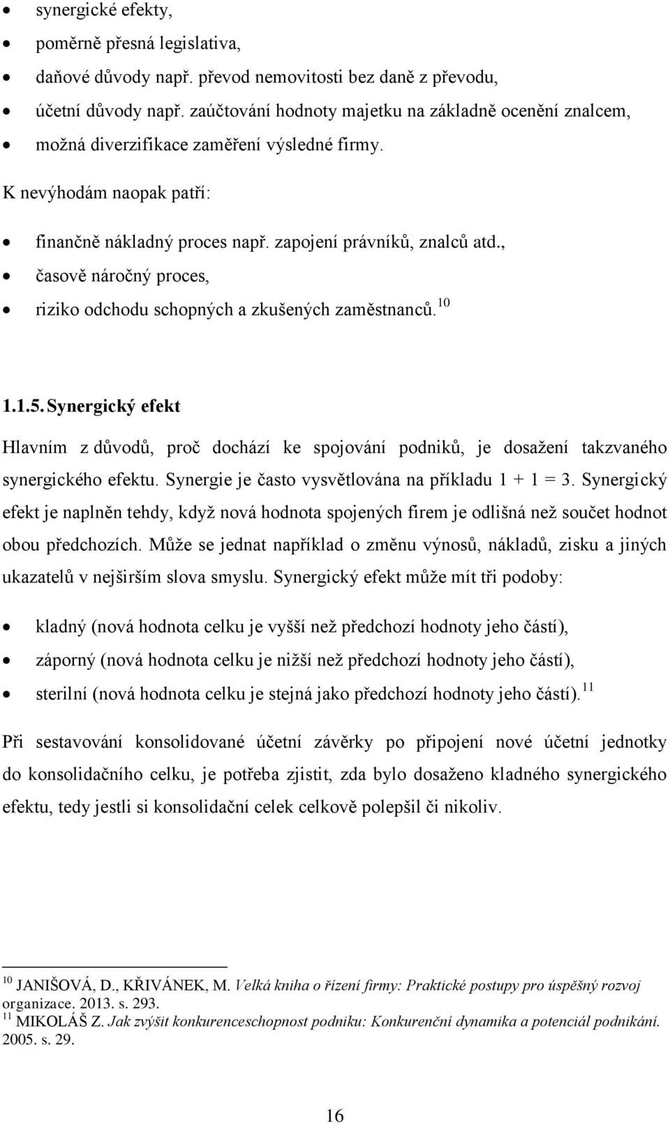 , časově náročný proces, riziko odchodu schopných a zkušených zaměstnanců. 10 1.1.5. Synergický efekt Hlavním z důvodů, proč dochází ke spojování podniků, je dosažení takzvaného synergického efektu.