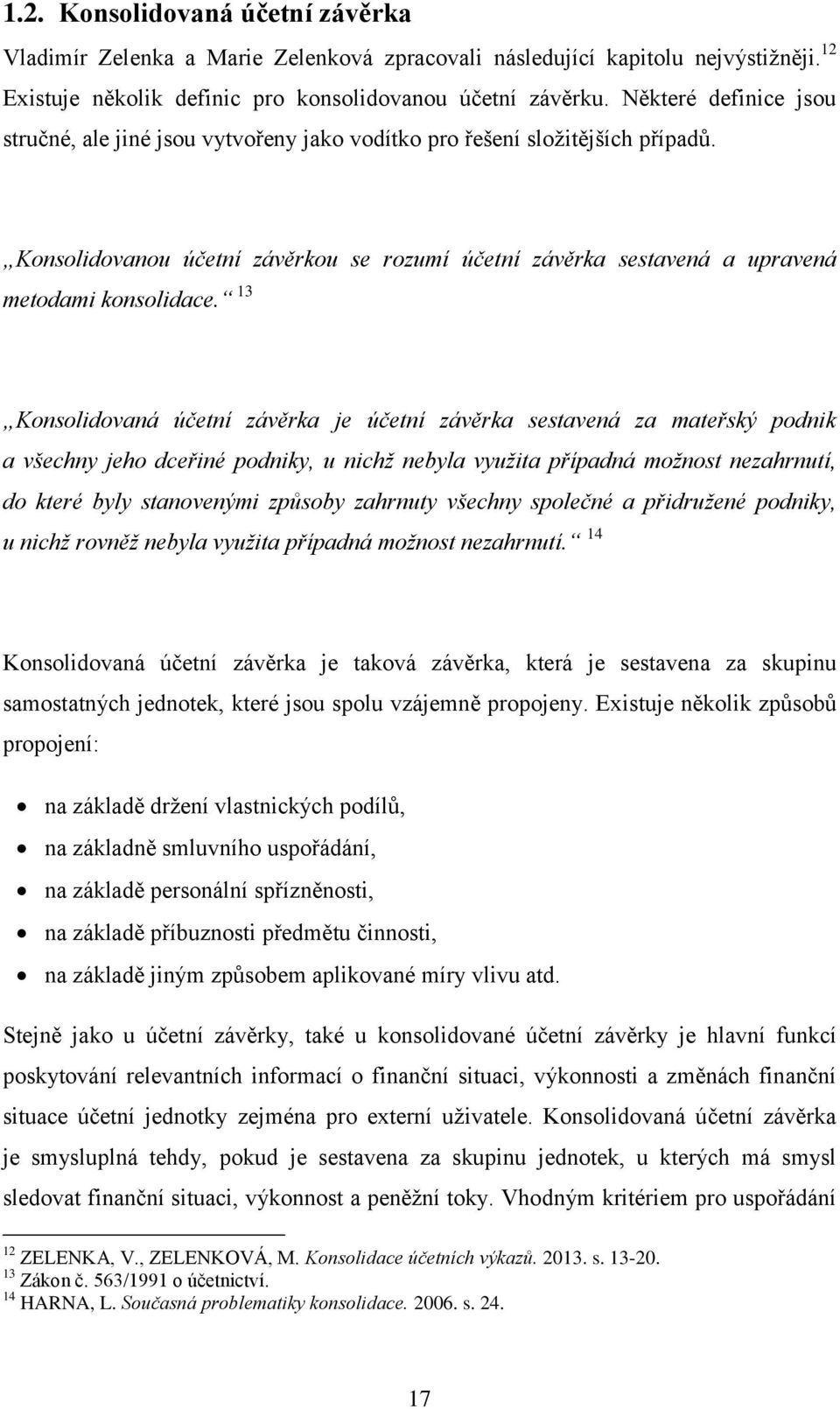 13 Konsolidovaná účetní závěrka je účetní závěrka sestavená za mateřský podnik a všechny jeho dceřiné podniky, u nichž nebyla využita případná možnost nezahrnutí, do které byly stanovenými způsoby