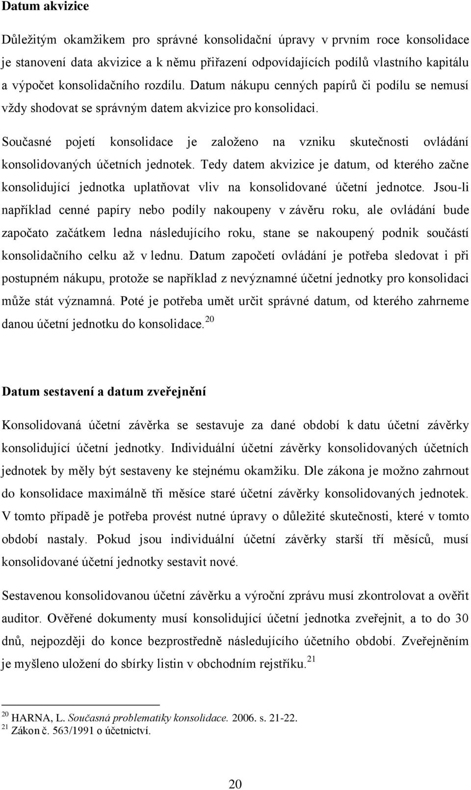 Současné pojetí konsolidace je založeno na vzniku skutečnosti ovládání konsolidovaných účetních jednotek.