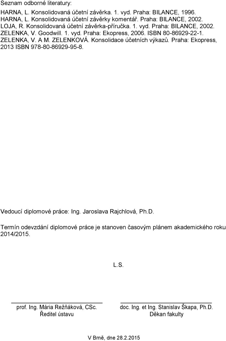 ZELENKOVÁ. Konsolidace účetních výkazů. Praha: Ekopress, 2013 ISBN 978-80-86929-95-8. Vedoucí diplomové práce: Ing. Jaroslava Rajchlová, Ph.D.
