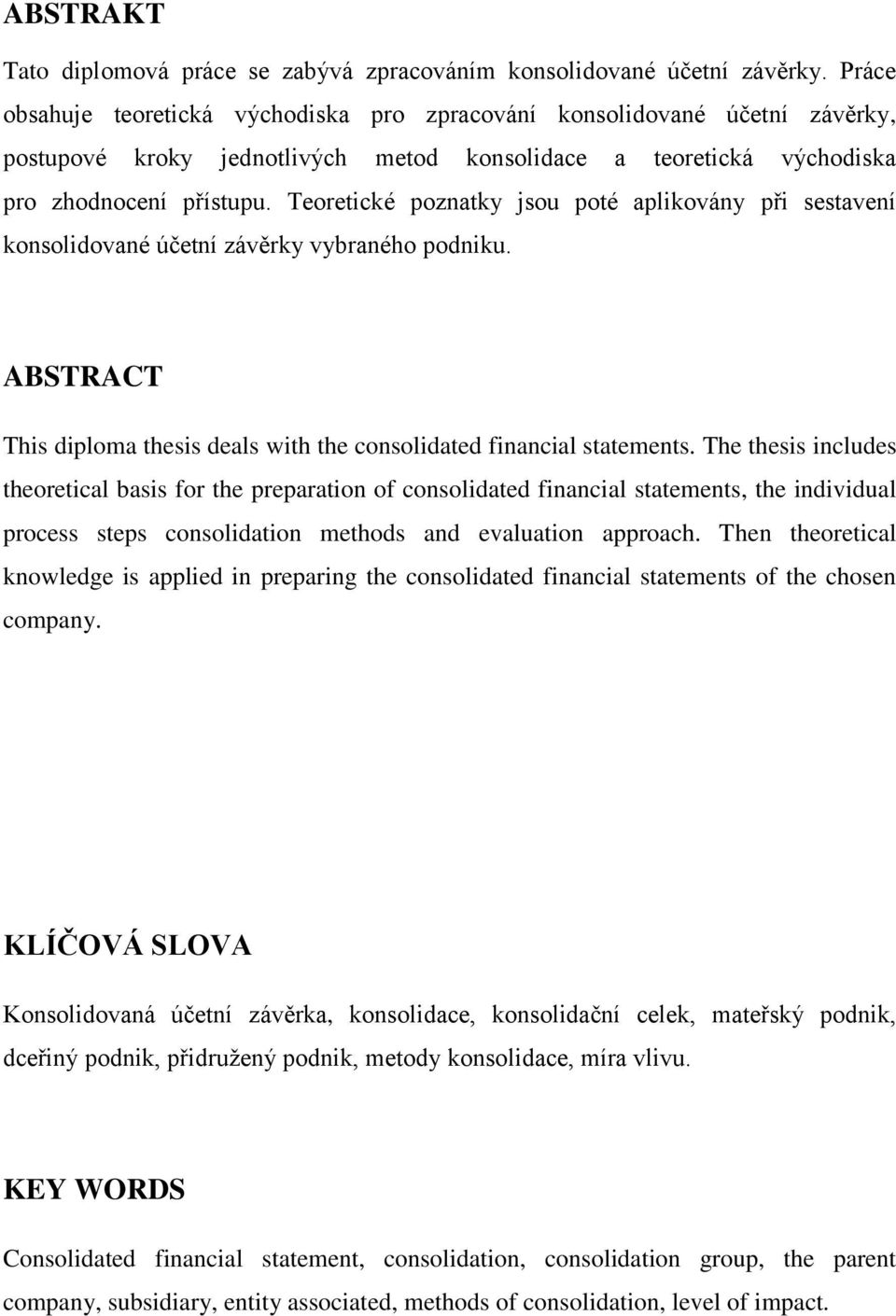 Teoretické poznatky jsou poté aplikovány při sestavení konsolidované účetní závěrky vybraného podniku. ABSTRACT This diploma thesis deals with the consolidated financial statements.