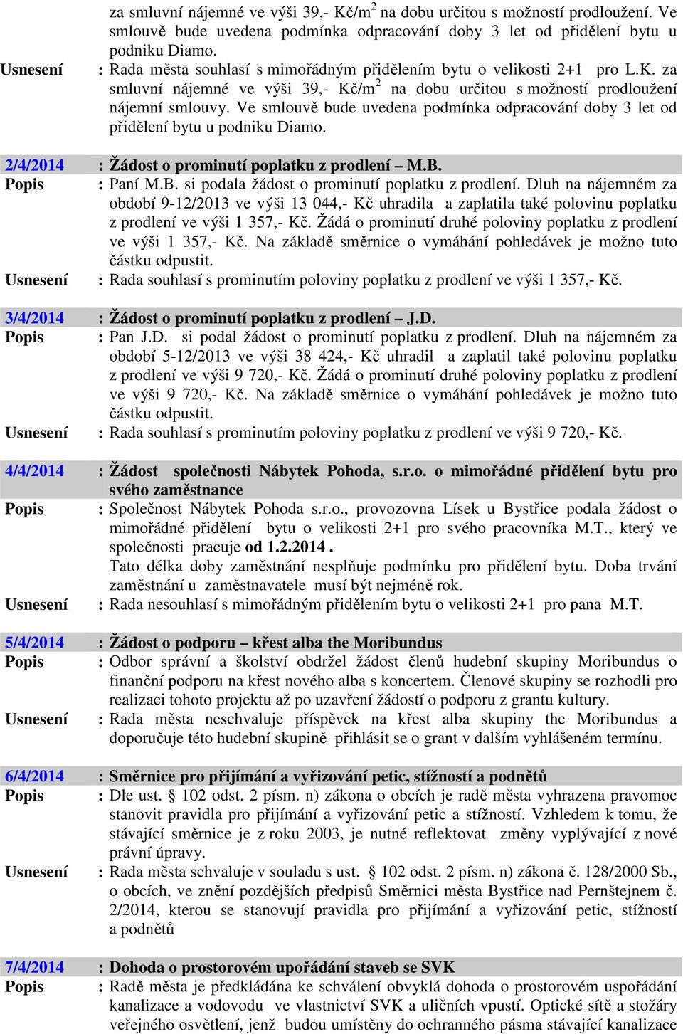 Ve smlouvě bude uvedena podmínka odpracování doby 3 let od přidělení bytu u podniku Diamo. 2/4/2014 : Žádost o prominutí poplatku z prodlení M.B. Popis : Paní M.B. si podala žádost o prominutí poplatku z prodlení.