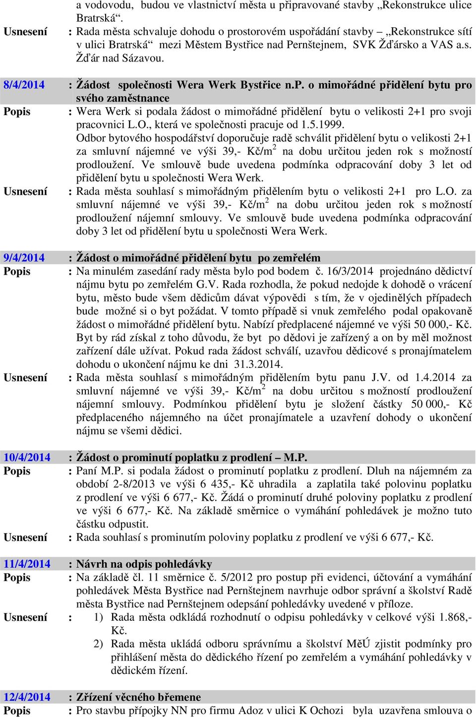 8/4/2014 : Žádost společnosti Wera Werk Bystřice n.p. o mimořádné přidělení bytu pro svého zaměstnance Popis : Wera Werk si podala žádost o mimořádné přidělení bytu o velikosti 2+1 pro svoji pracovnici L.