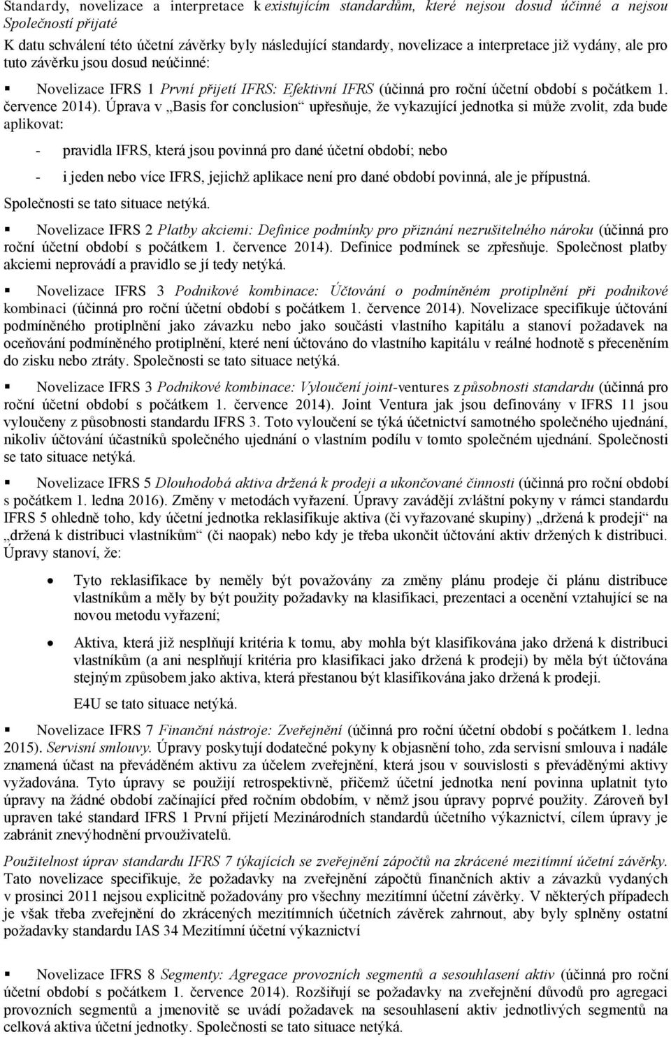 Úprava v Basis for conclusion upřesňuje, že vykazující jednotka si může zvolit, zda bude aplikovat: - pravidla IFRS, která jsou povinná pro dané účetní období; nebo - i jeden nebo více IFRS, jejichž