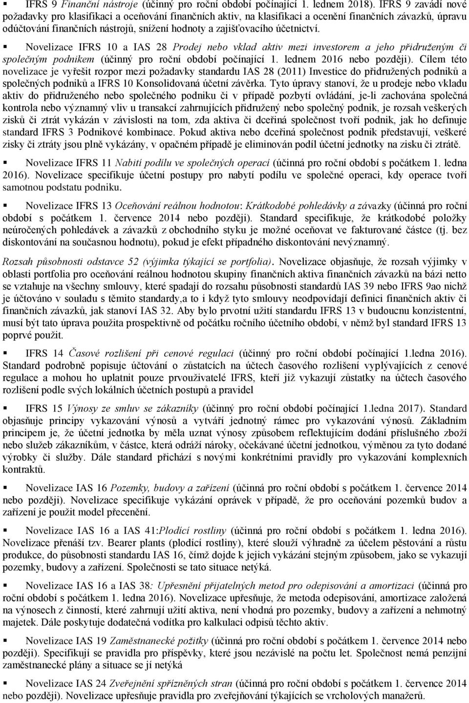 účetnictví. Novelizace IFRS 10 a IAS 28 Prodej nebo vklad aktiv mezi investorem a jeho přidruženým či společným podnikem (účinný pro roční období počínající 1. lednem 2016 nebo později).