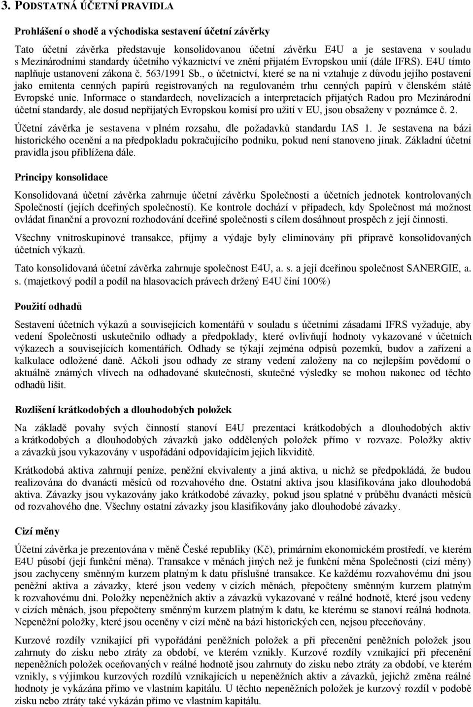 , o účetnictví, které se na ni vztahuje z důvodu jejího postavení jako emitenta cenných papírů registrovaných na regulovaném trhu cenných papírů v členském státě Evropské unie.