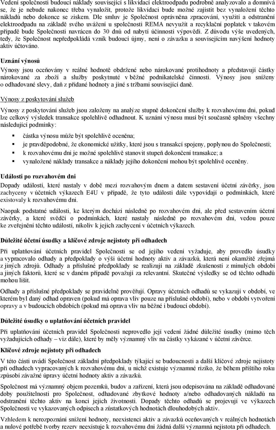 Dle smluv je Společnost oprávněna zpracování, využití a odstranění elektroodpadu na základě svého uvážení u společnosti REMA nevyužít a recyklační poplatek v takovém případě bude Společnosti navrácen