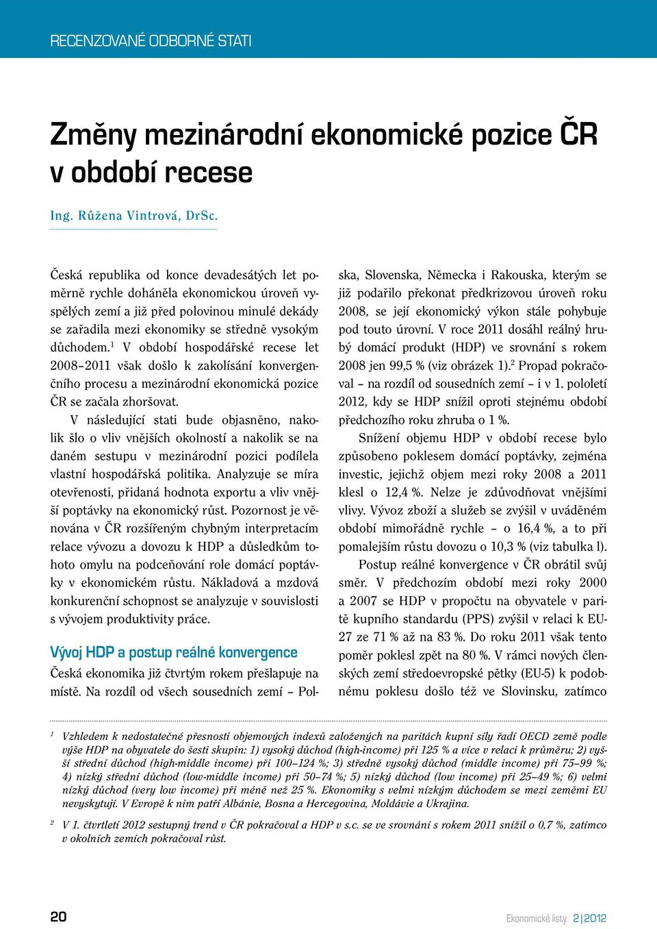 1 V období hospodářské recese let 2008 2011 však došlo k zakolísání konvergenčního procesu a mezinárodní ekonomická pozice ČR se začala zhoršovat.