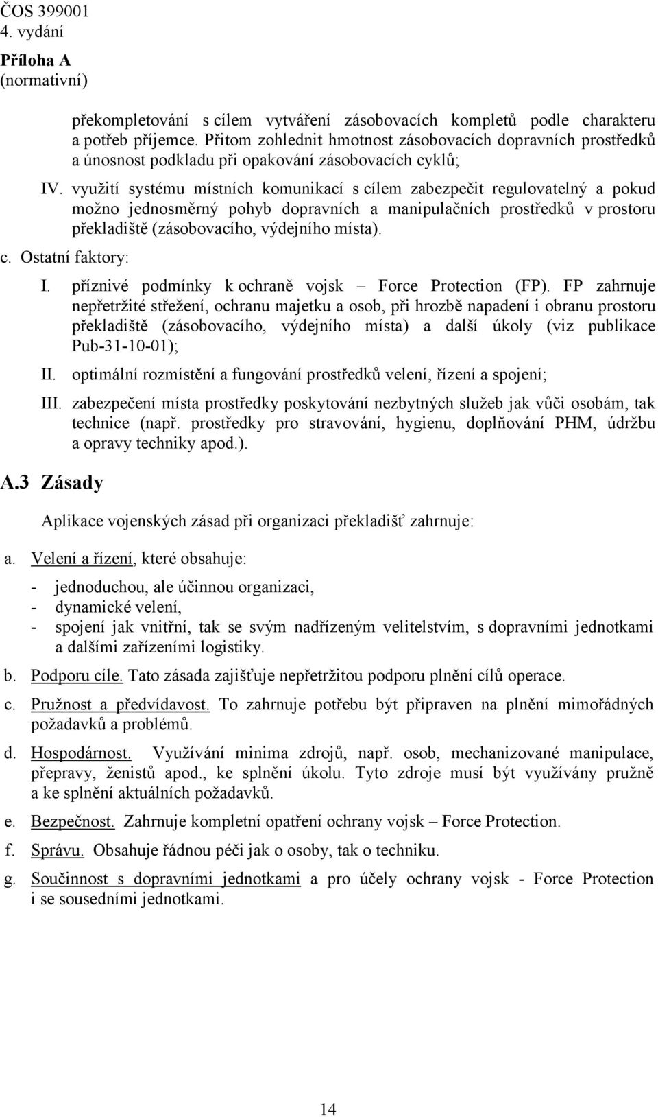 využití systému místních komunikací s cílem zabezpečit regulovatelný a pokud možno jednosměrný pohyb dopravních a manipulačních prostředků v prostoru překladiště (zásobovacího, výdejního místa). c. Ostatní faktory: I.