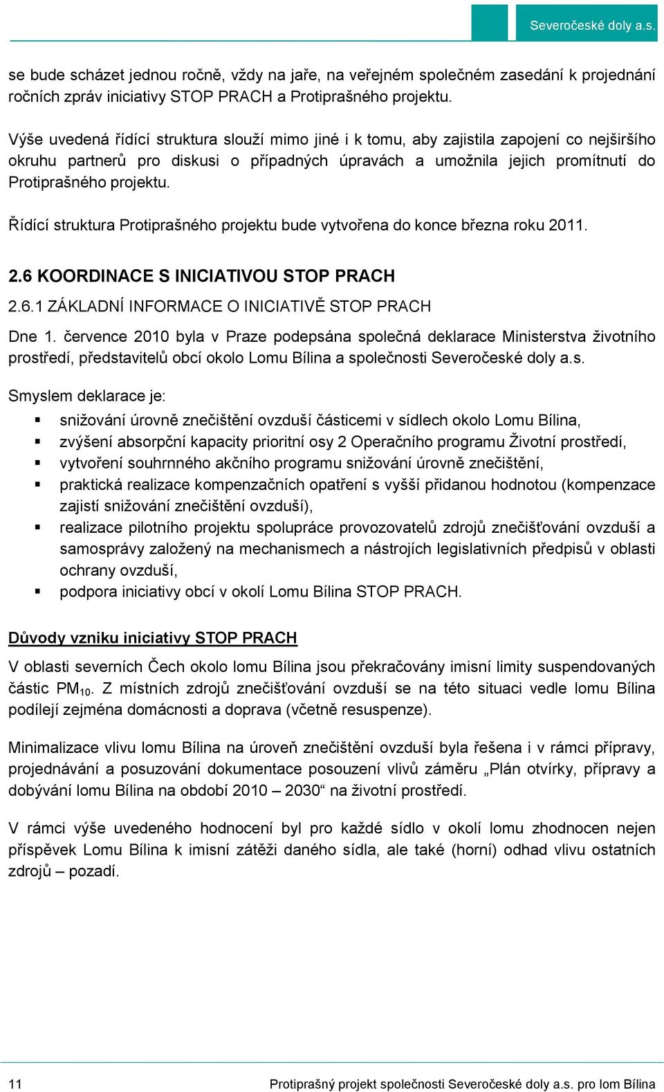 Řídící struktura Protiprašného projektu bude vytvořena do konce března roku 2011. 2.6 KOORDINACE S INICIATIVOU STOP PRACH 2.6.1 ZÁKLADNÍ INFORMACE O INICIATIVĚ STOP PRACH Dne 1.