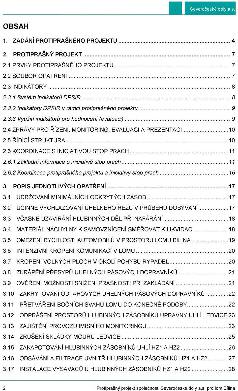 ..11 2.6.2 Koordinace protiprašného projektu a iniciativy stop prach...16 3. POPIS JEDNOTLIVÝCH OPATŘENÍ...17 3.1 UDRŢOVÁNÍ MINIMÁLNÍCH ODKRYTÝCH ZÁSOB...17 3.2 ÚČINNÉ VYCHLAZOVÁNÍ UHELNÉHO ŘEZU V PRŮBĚHU DOBÝVÁNÍ.