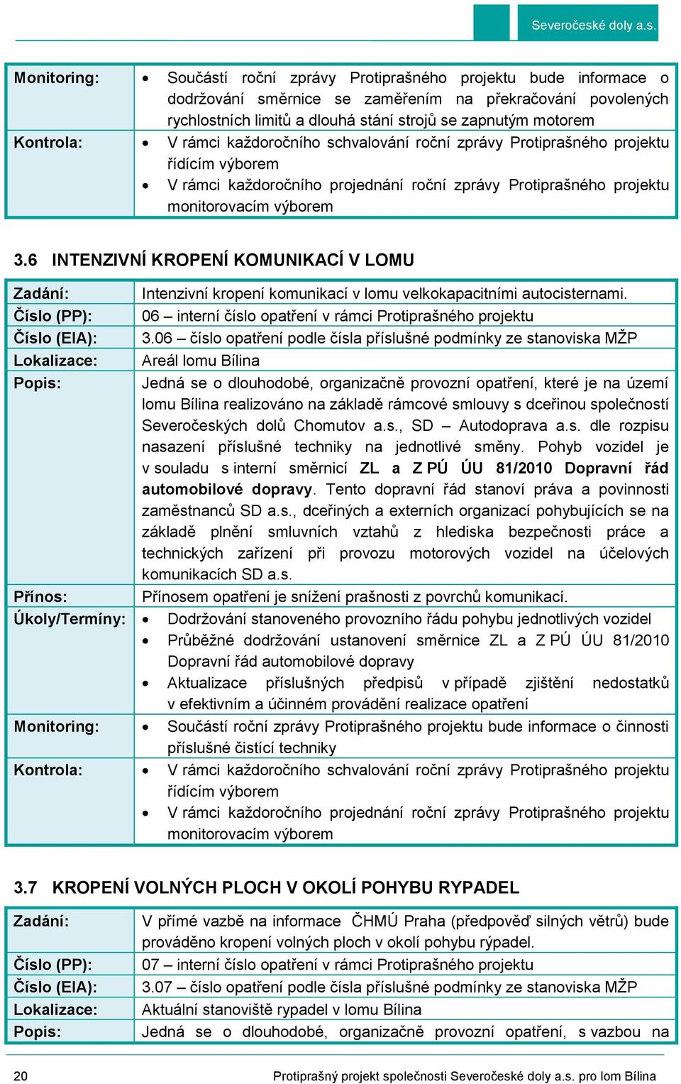 6 INTENZIVNÍ KROPENÍ KOMUNIKACÍ V LOMU Přínos: Úkoly/Termíny: Monitoring: Kontrola: Intenzivní kropení komunikací v lomu velkokapacitními autocisternami.