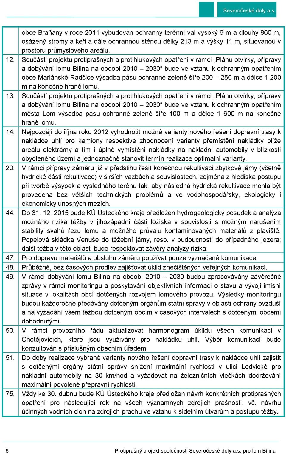 výsadba pásu ochranné zeleně šíře 200 250 m a délce 1 200 m na konečné hraně lomu. 13.