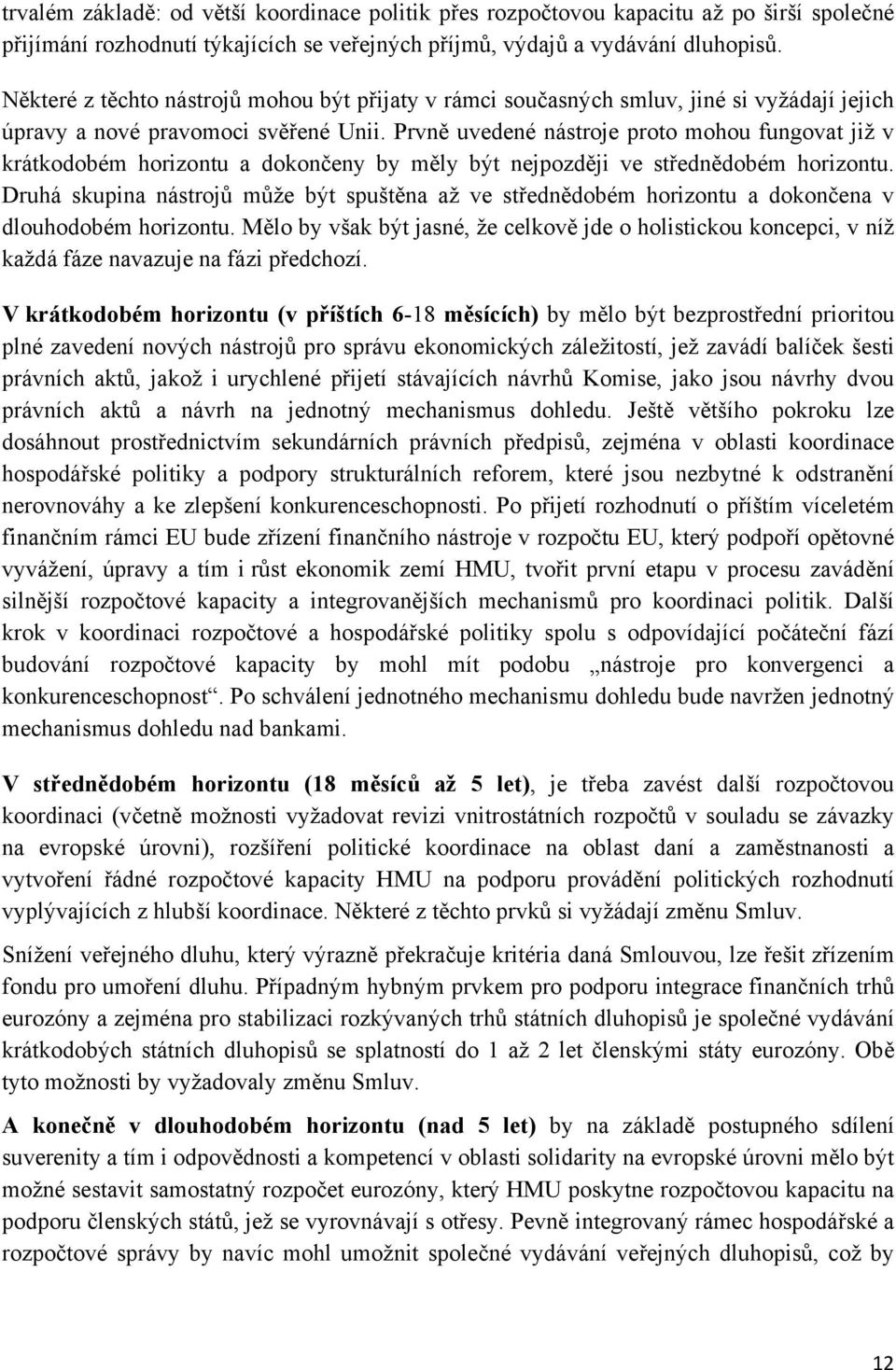 Prvně uvedené nástroje proto mohou fungovat již v krátkodobém horizontu a dokončeny by měly být nejpozději ve střednědobém horizontu.