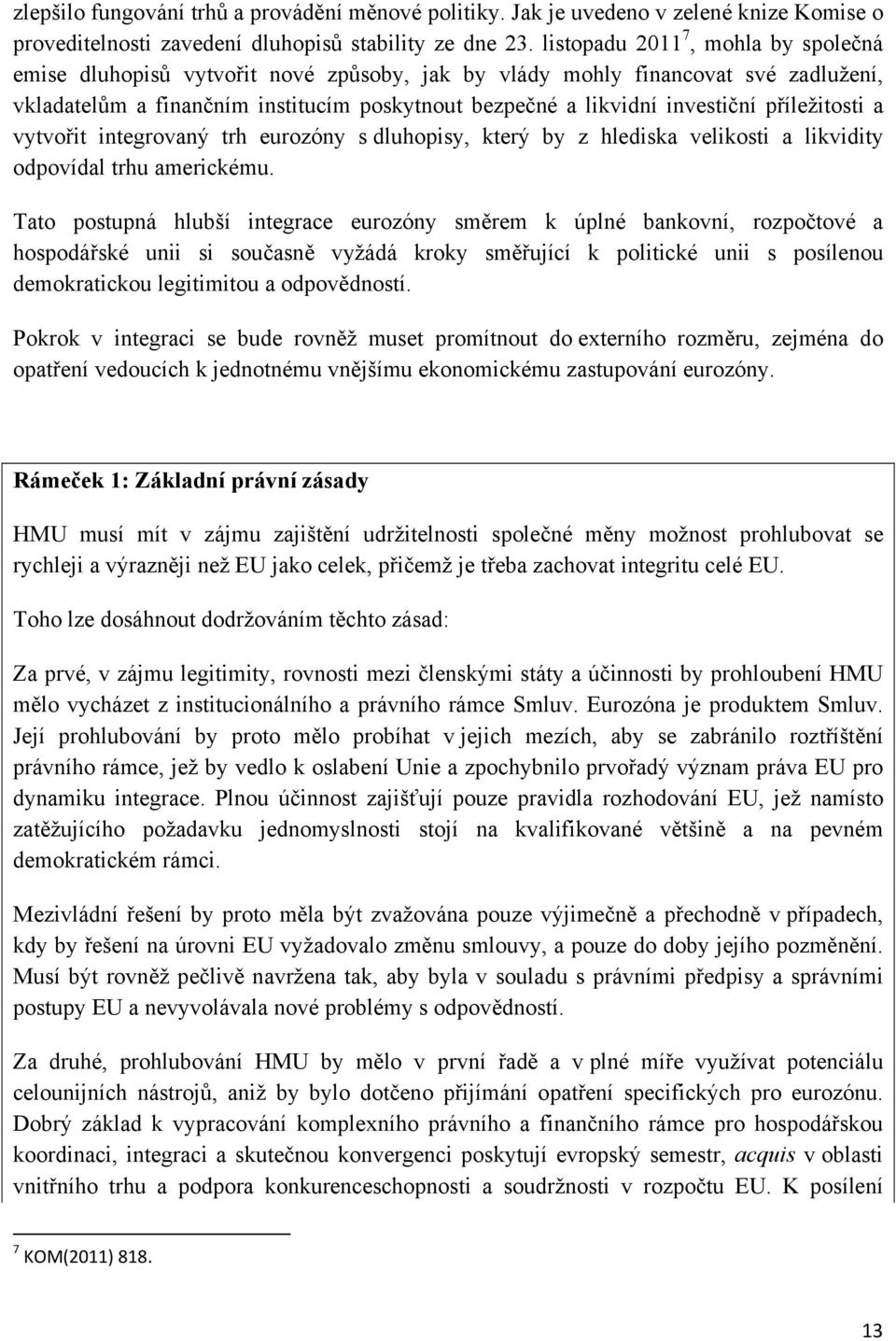 příležitosti a vytvořit integrovaný trh eurozóny s dluhopisy, který by z hlediska velikosti a likvidity odpovídal trhu americkému.