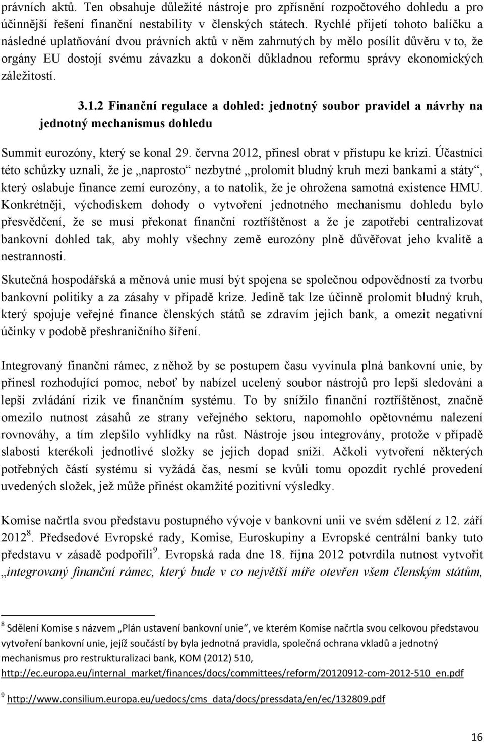 ekonomických záležitostí. 3.1.2 Finanční regulace a dohled: jednotný soubor pravidel a návrhy na jednotný mechanismus dohledu Summit eurozóny, který se konal 29.