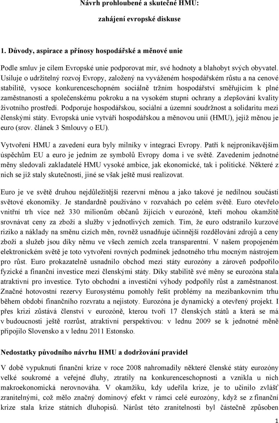 Usiluje o udržitelný rozvoj Evropy, založený na vyváženém hospodářském růstu a na cenové stabilitě, vysoce konkurenceschopném sociálně tržním hospodářství směřujícím k plné zaměstnanosti a