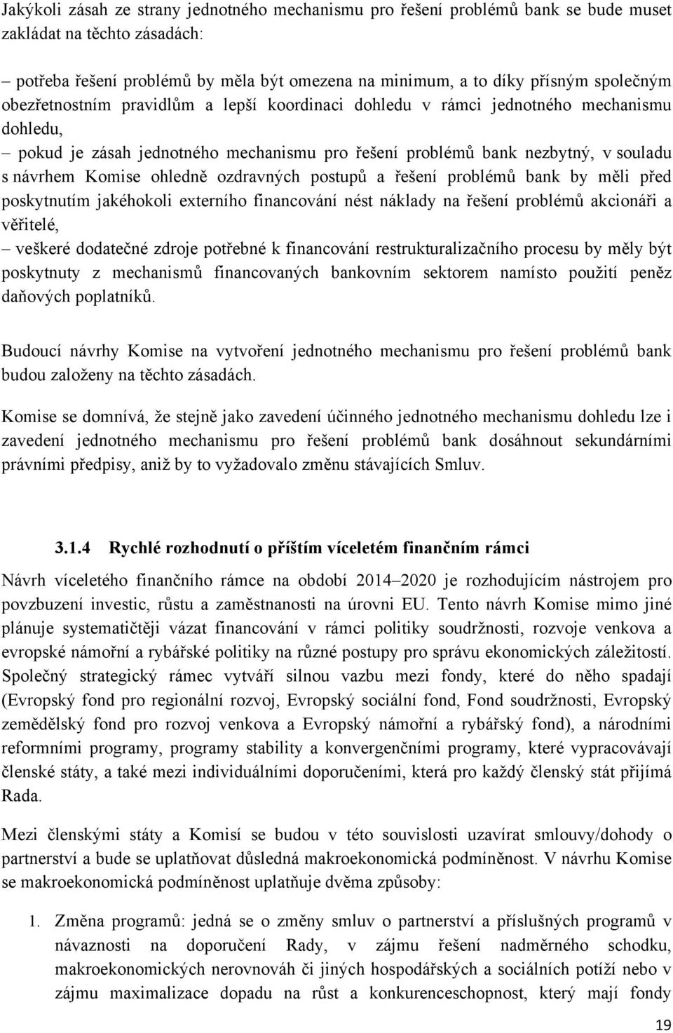 ozdravných postupů a řešení problémů bank by měli před poskytnutím jakéhokoli externího financování nést náklady na řešení problémů akcionáři a věřitelé, veškeré dodatečné zdroje potřebné k