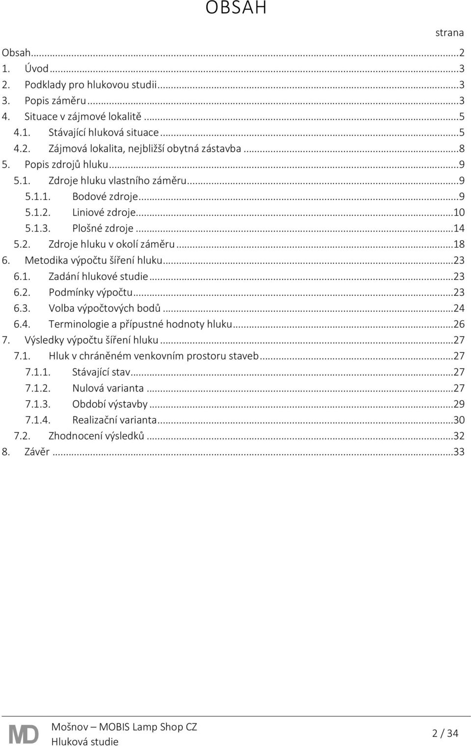 Metodika výpočtu šíření hluku...23 6.1. Zadání hlukové studie...23 6.2. Podmínky výpočtu...23 6.3. Volba výpočtových bodů...24 6.4. Terminologie a přípustné hodnoty hluku...26 7.