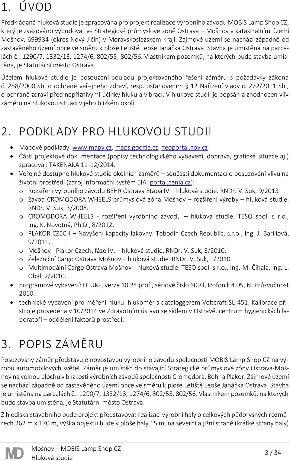 Stavba je umístěna na parcelách č.: 1290/7, 1332/13, 1274/6, 802/55, 802/56. Vlastníkem pozemků, na kterých bude stavba umístěna, je Statutární město Ostrava.