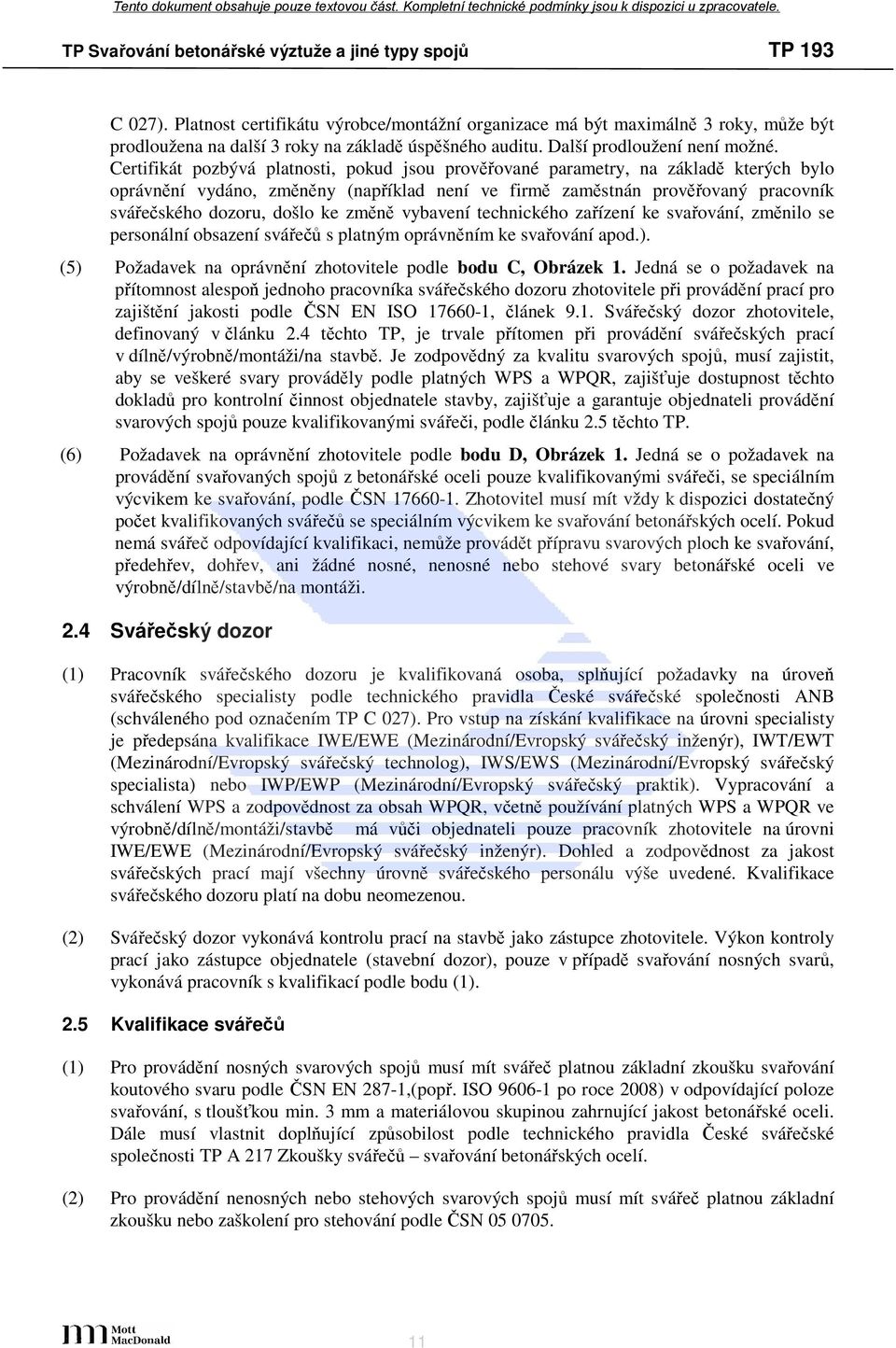 změně vybavení technického zařízení ke svařování, změnilo se personální obsazení svářečů s platným oprávněním ke svařování apod.). (5) Požadavek na oprávnění zhotovitele podle bodu C, Obrázek 1.