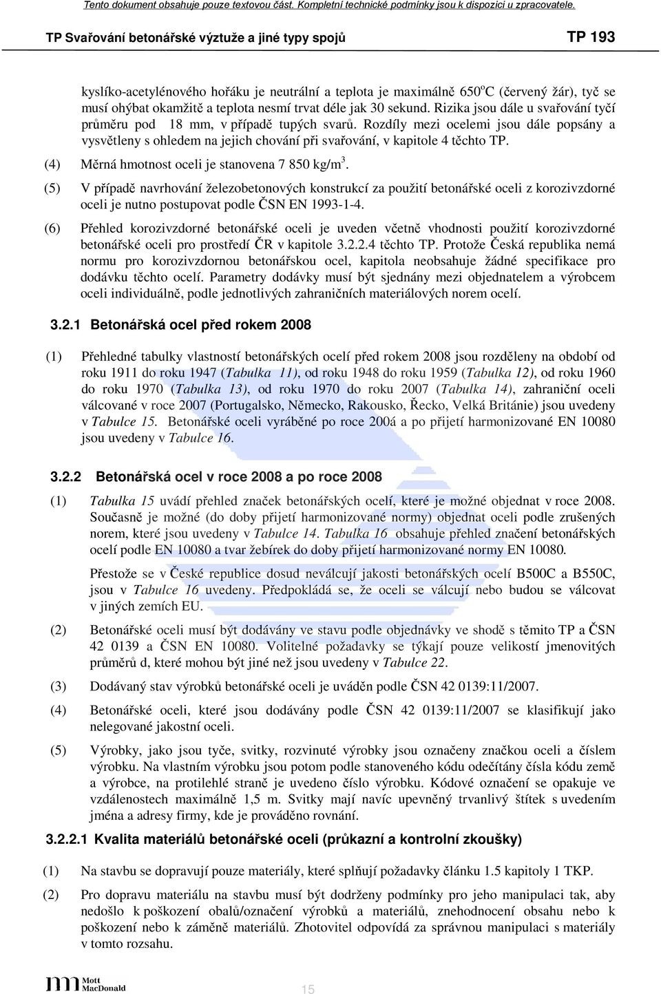 (4) Měrná hmotnost oceli je stanovena 7 850 kg/m 3. (5) V případě navrhování železobetonových konstrukcí za použití betonářské oceli z korozivzdorné oceli je nutno postupovat podle ČSN EN 1993-1-4.