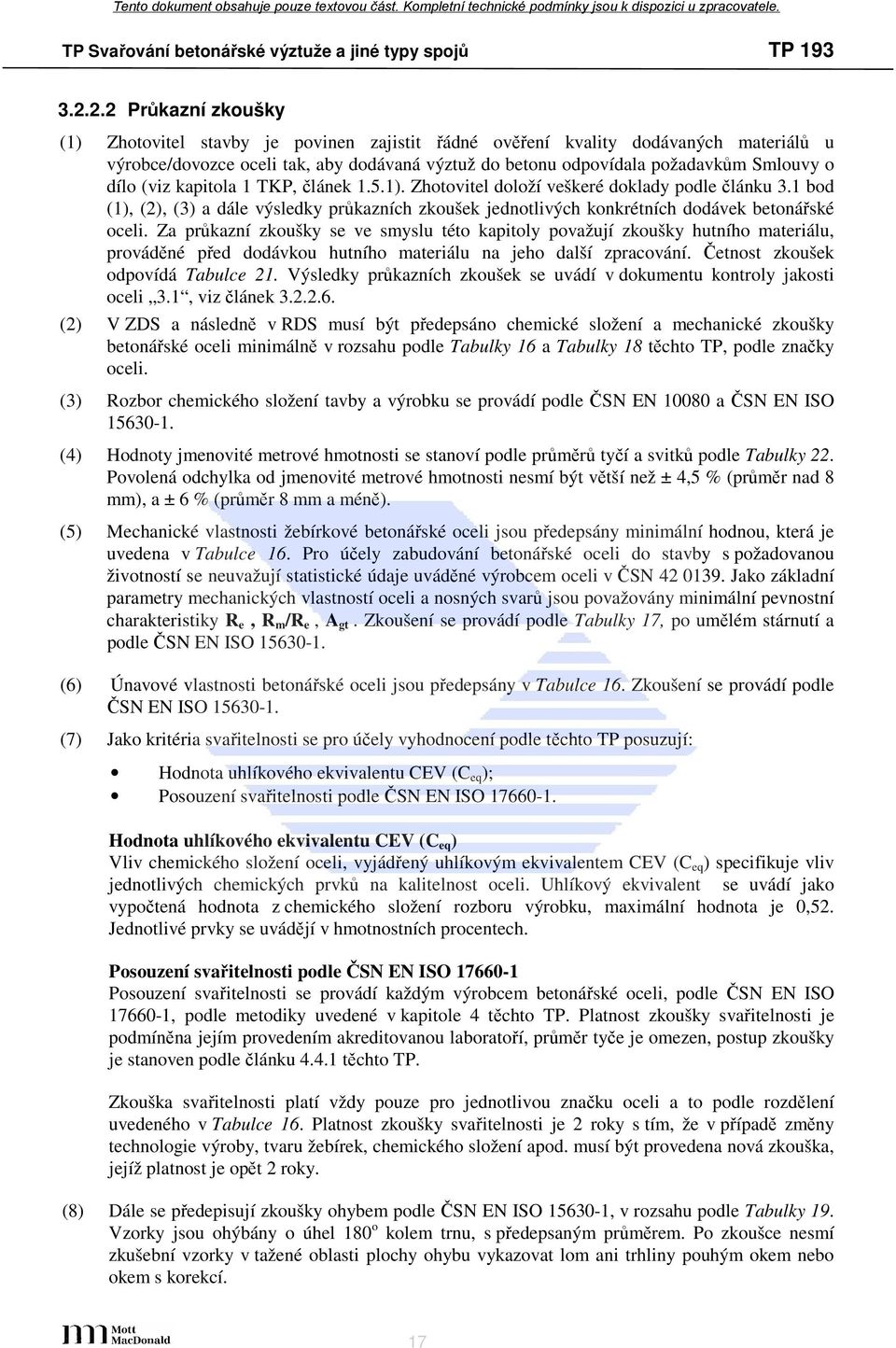 Za průkazní zkoušky se ve smyslu této kapitoly považují zkoušky hutního materiálu, prováděné před dodávkou hutního materiálu na jeho další zpracování. Četnost zkoušek odpovídá Tabulce 21.