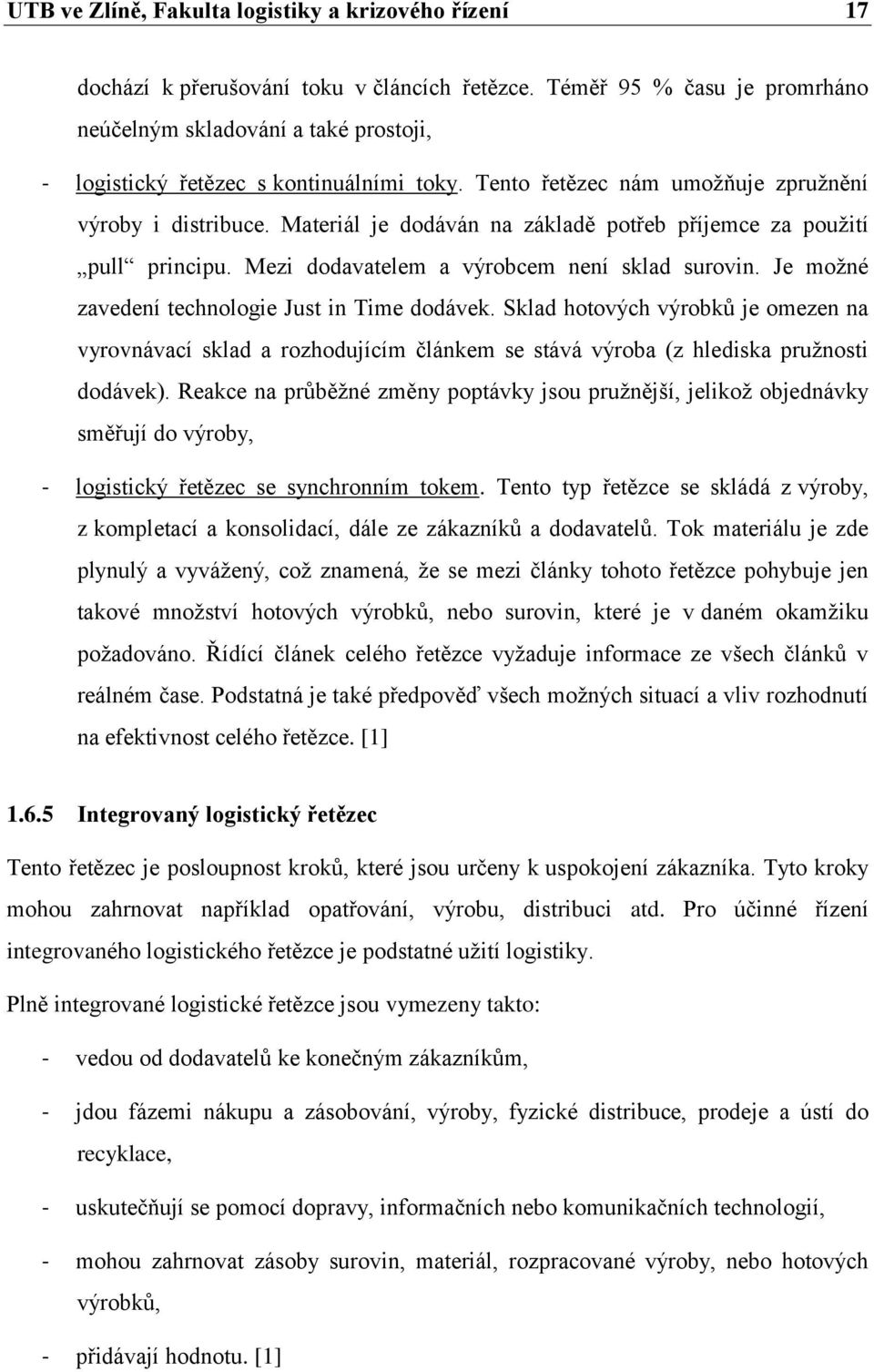 Materiál je dodáván na základě potřeb příjemce za použití pull principu. Mezi dodavatelem a výrobcem není sklad surovin. Je možné zavedení technologie Just in Time dodávek.