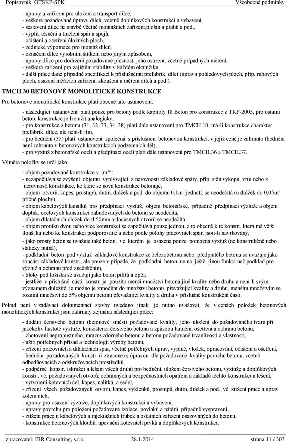 , - výplň, těsnění a tmelení spár a spojů, - očištění a ošetření úložných ploch, - zednické výpomoce pro montáž dílců, - označení dílce výrobním štítkem nebo jiným způsobem, - úpravy dílce pro