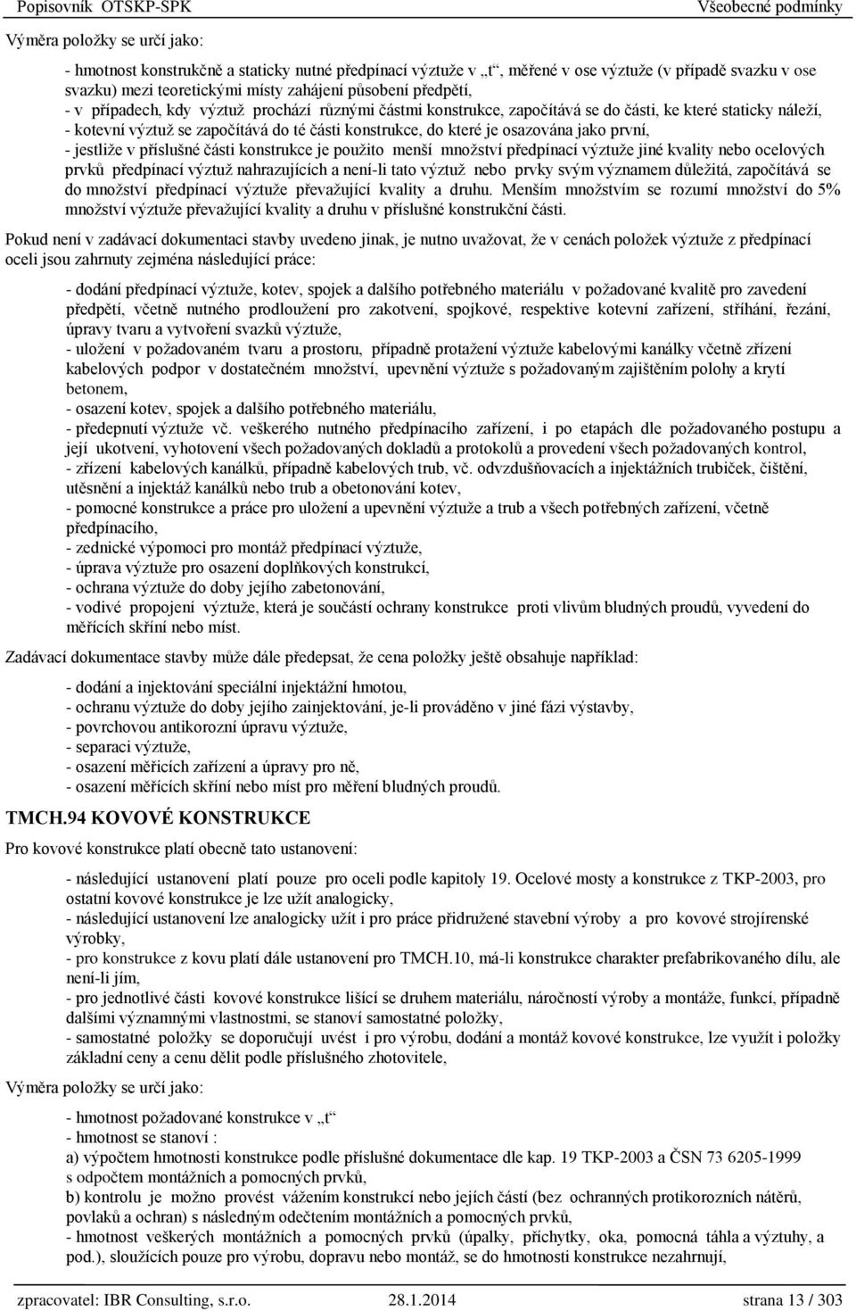 části konstrukce, do které je osazována jako první, - jestliže v příslušné části konstrukce je použito menší množství předpínací výztuže jiné kvality nebo ocelových prvků předpínací výztuž