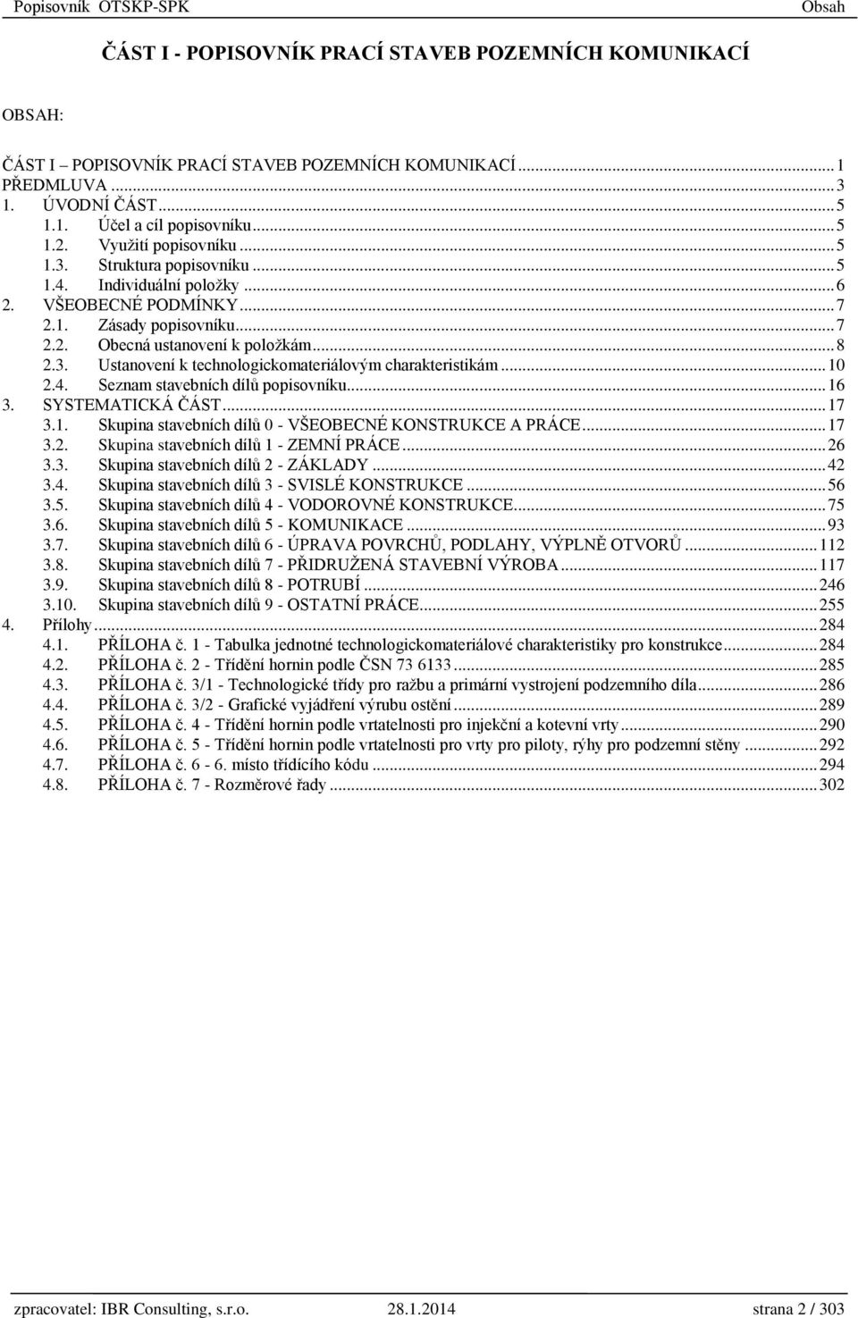 .. 10 2.4. Seznam stavebních dílů popisovníku... 16 3. SYSTEMATICKÁ ČÁST... 17 3.1. Skupina stavebních dílů 0 - VŠEOBECNÉ KONSTRUKCE A PRÁCE... 17 3.2. Skupina stavebních dílů 1 - ZEMNÍ PRÁCE... 26 3.