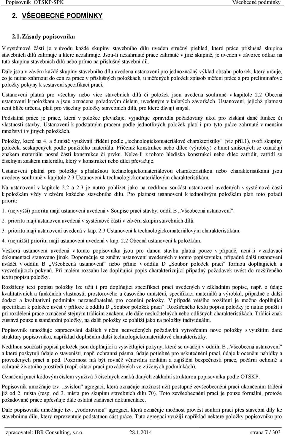 Jsou-li nezahrnuté práce zahrnuté v jiné skupině, je uveden v závorce odkaz na tuto skupinu stavebních dílů nebo přímo na příslušný stavební díl.