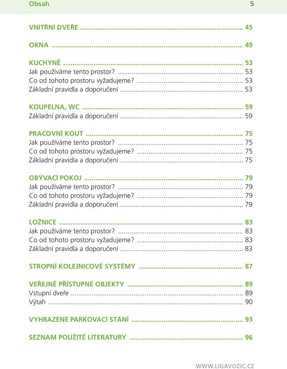 .. 79 Jak používáme tento prostor?... 79 Co od tohoto prostoru vyžadujeme?... 79 Základní pravidla a doporučení... 79 LOŽNICE... 83 Jak používáme tento prostor?