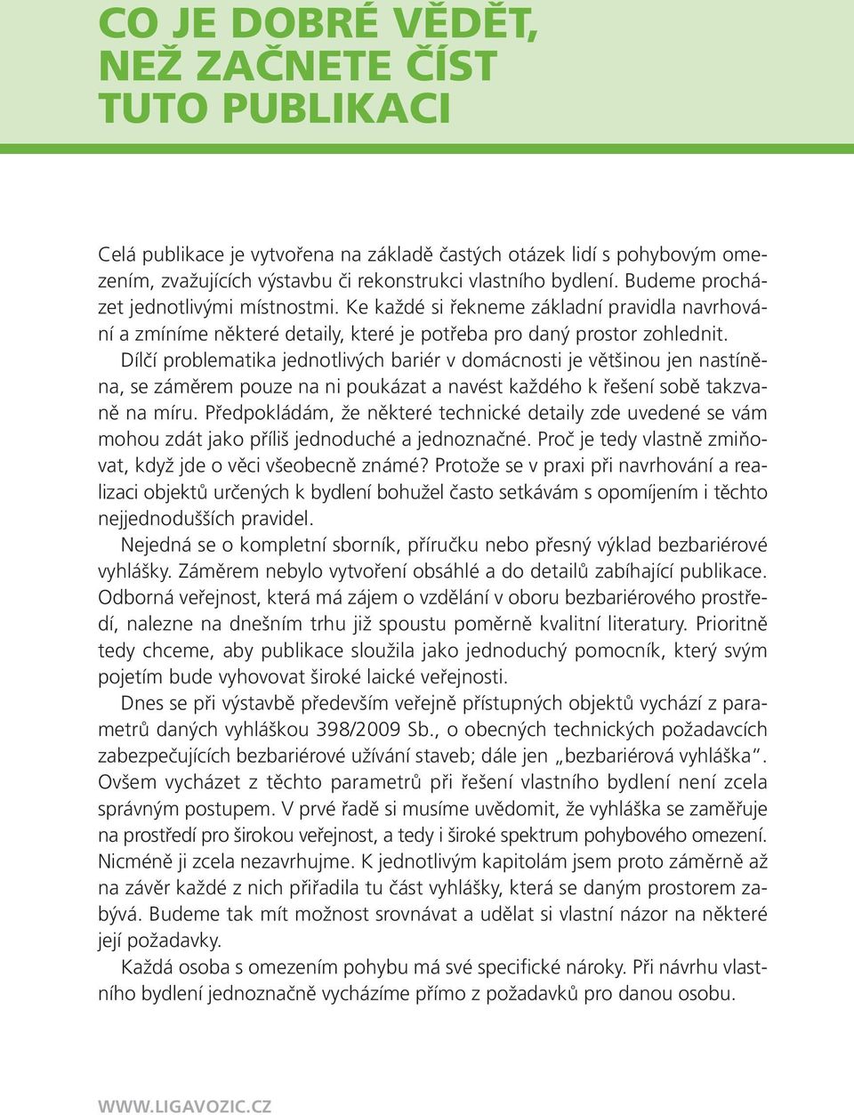 Dílčí problematika jednotlivých bariér v domácnosti je většinou jen nastíněna, se záměrem pouze na ni poukázat a navést každého k řešení sobě takzvaně na míru.