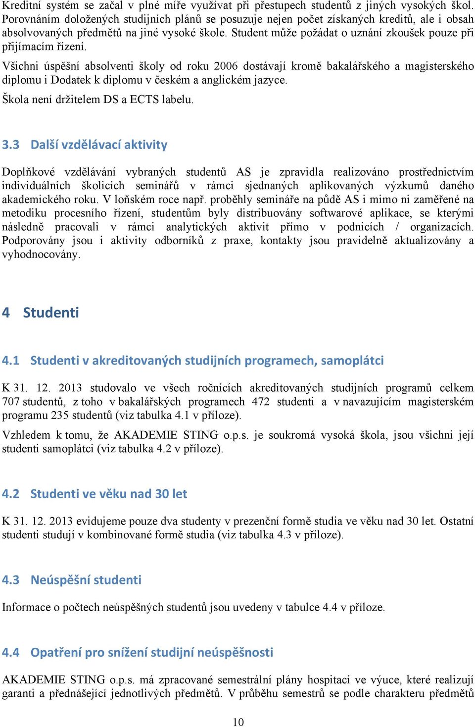 Student může požádat o uznání zkoušek pouze při přijímacím řízení.