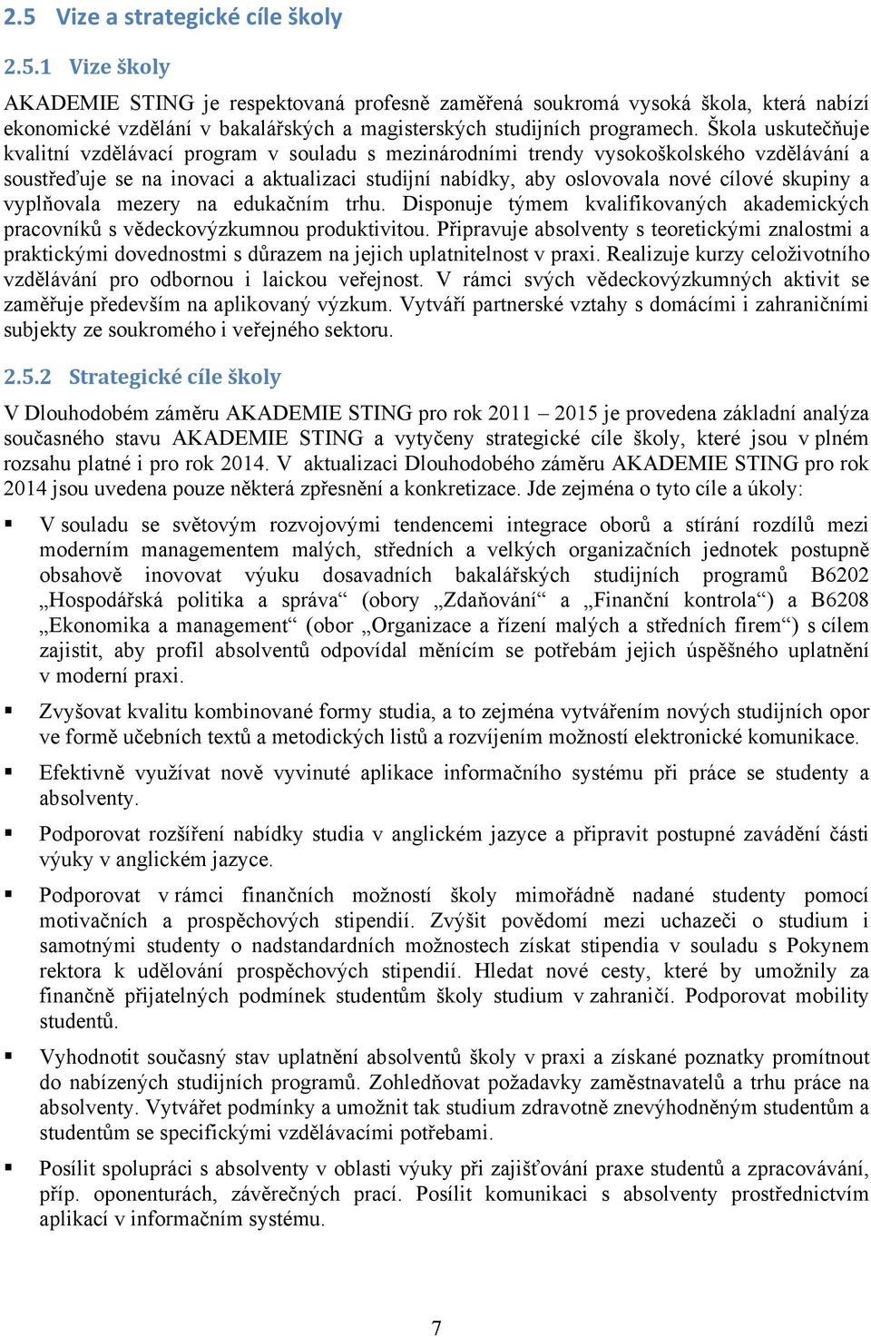 skupiny a vyplňovala mezery na edukačním trhu. Disponuje týmem kvalifikovaných akademických pracovníků s vědeckovýzkumnou produktivitou.