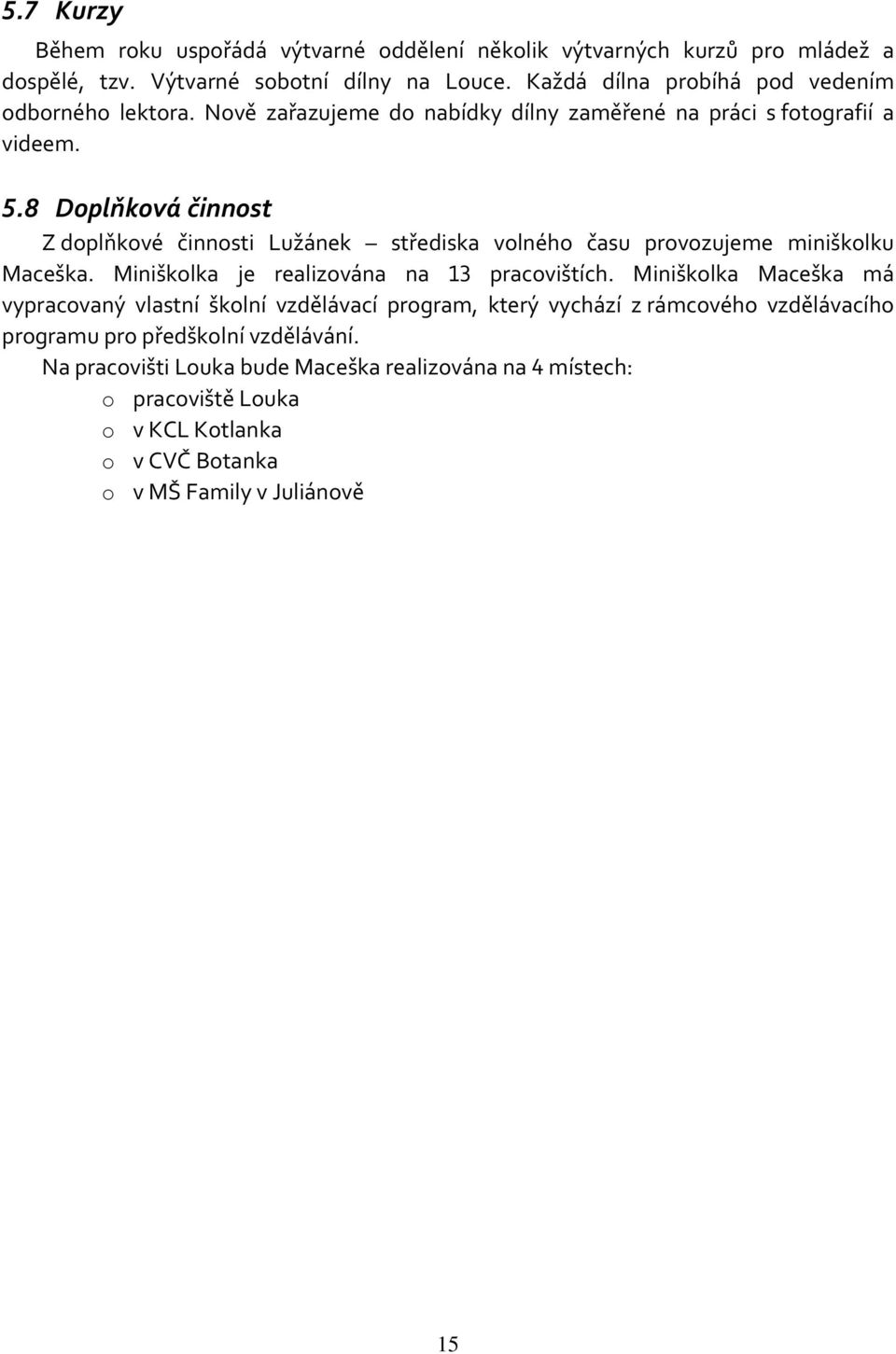 8 Doplňková činnost Z doplňkové činnosti Lužánek střediska volného času provozujeme miniškolku Maceška. Miniškolka je realizována na 13 pracovištích.