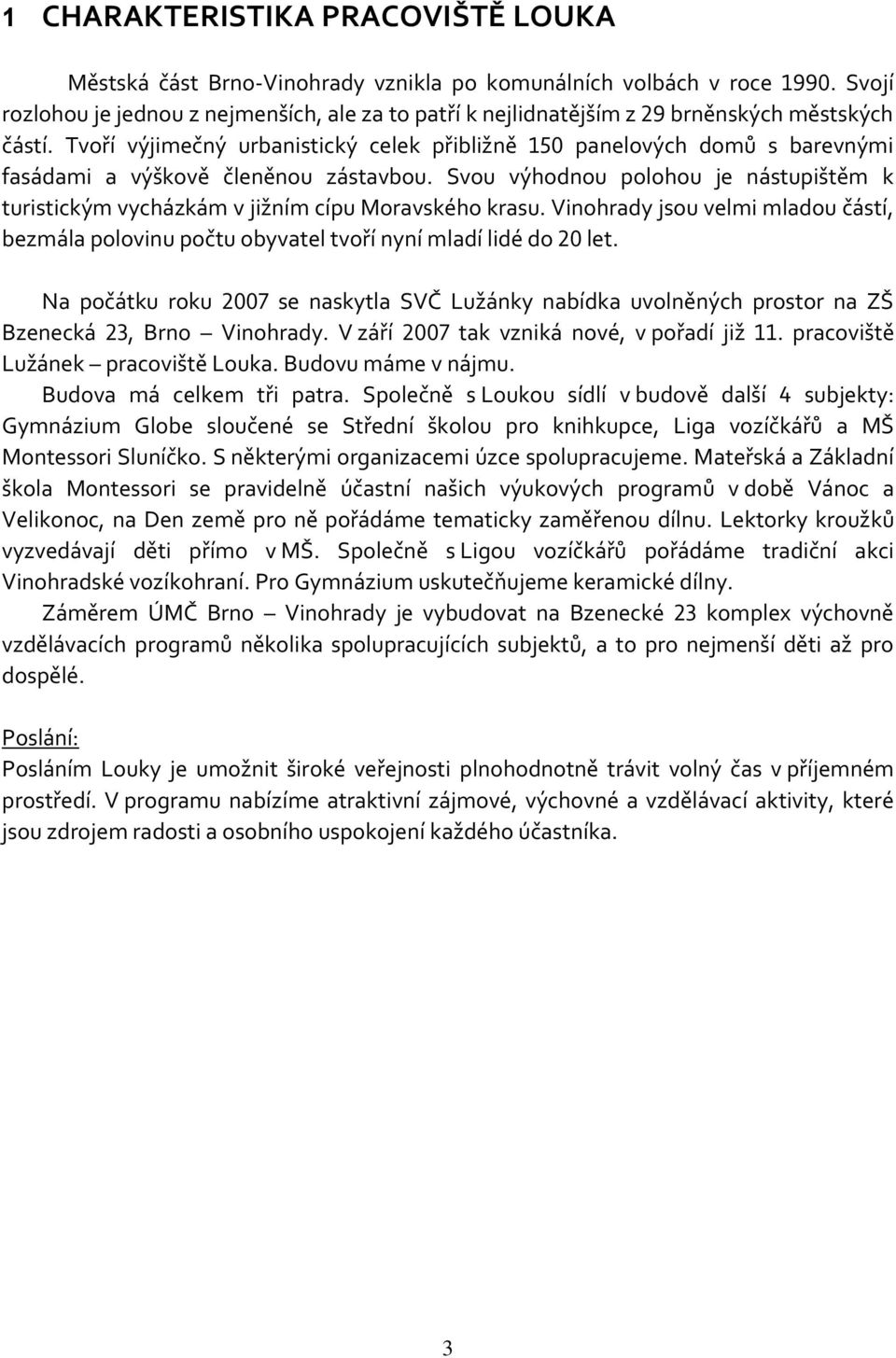 Tvoří výjimečný urbanistický celek přibližně 150 panelových domů s barevnými fasádami a výškově členěnou zástavbou.