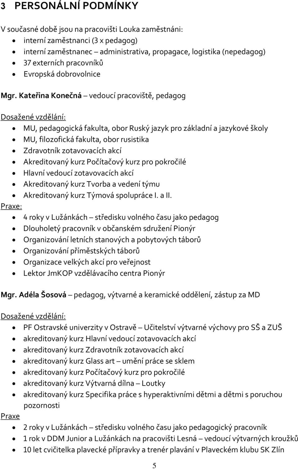 Kateřina Konečná vedoucí pracoviště, pedagog Dosažené vzdělání: MU, pedagogická fakulta, obor Ruský jazyk pro základní a jazykové školy MU, filozofická fakulta, obor rusistika Zdravotník zotavovacích