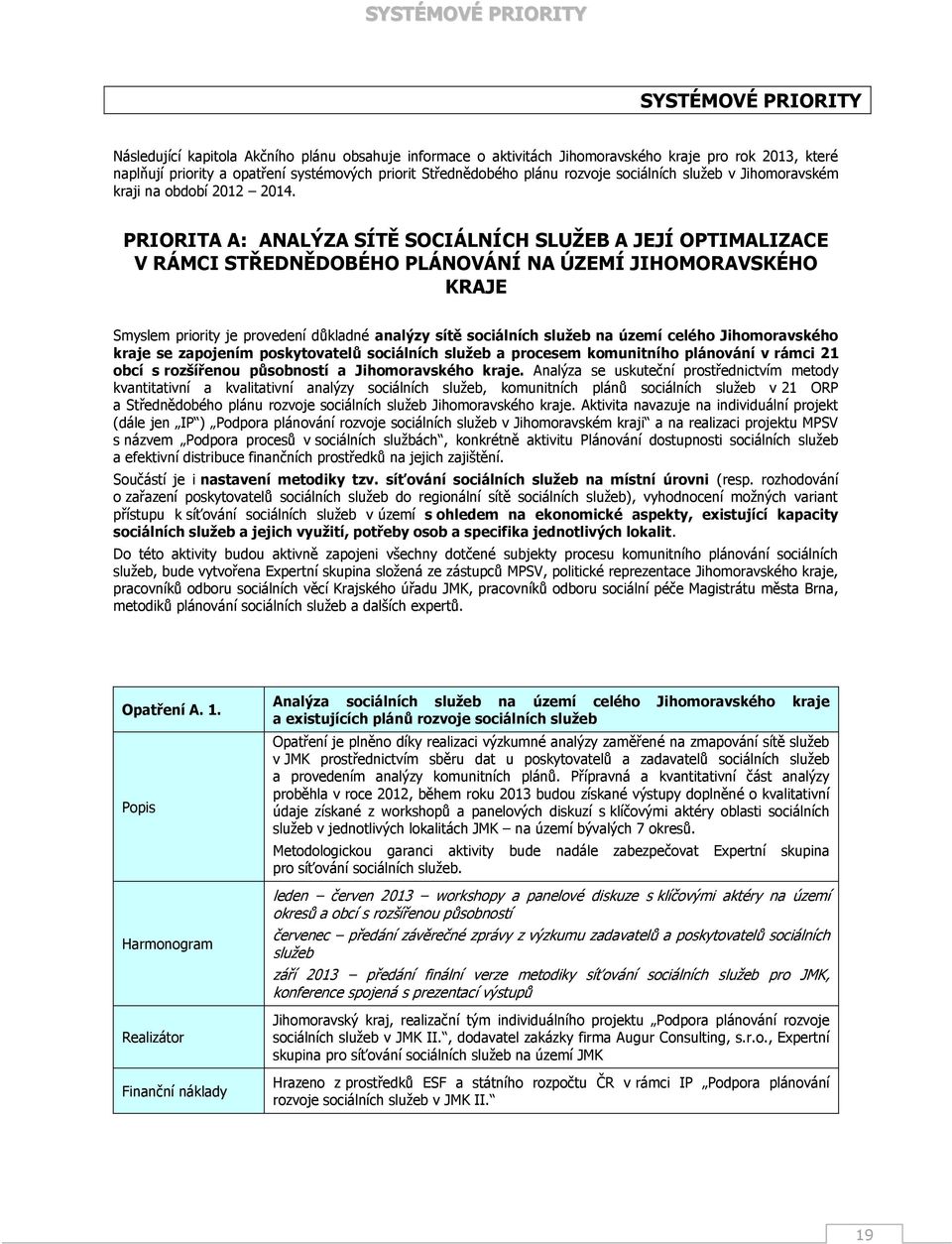 PRIORITA A: ANALÝZA SÍTĚ SOCIÁLNÍCH SLUŽEB A JEJÍ OPTIMALIZACE V RÁMCI STŘEDNĚDOBÉHO PLÁNOVÁNÍ NA ÚZEMÍ JIHOMORAVSKÉHO KRAJE Smyslem priority je provedení důkladné analýzy sítě sociálních služeb na