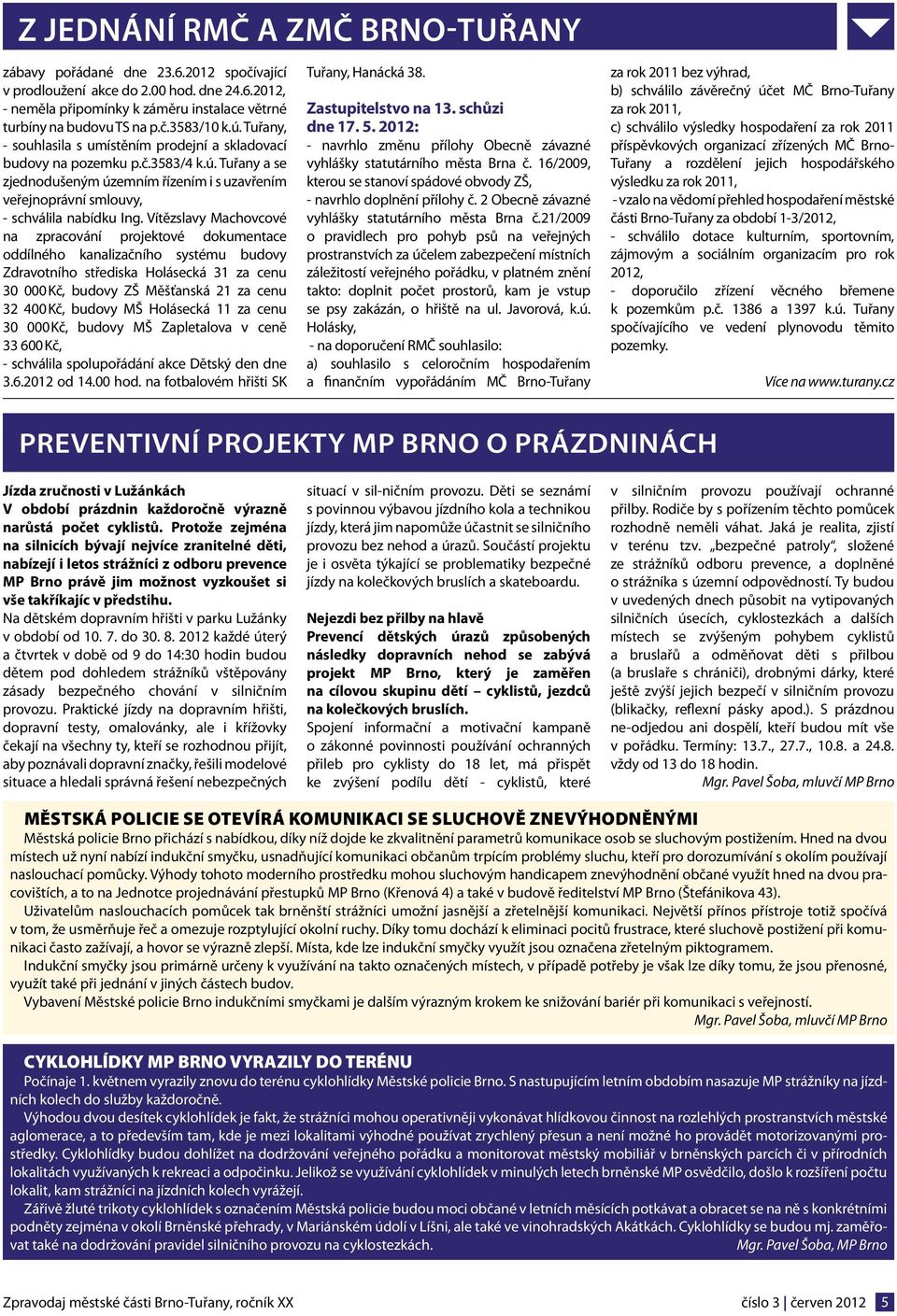 Vítězslavy Machovcové na zpracování projektové dokumentace oddílného kanalizačního systému budovy Zdravotního střediska Holásecká 31 za cenu 30 000 Kč, budovy ZŠ Měšťanská 21 za cenu 32 400 Kč,