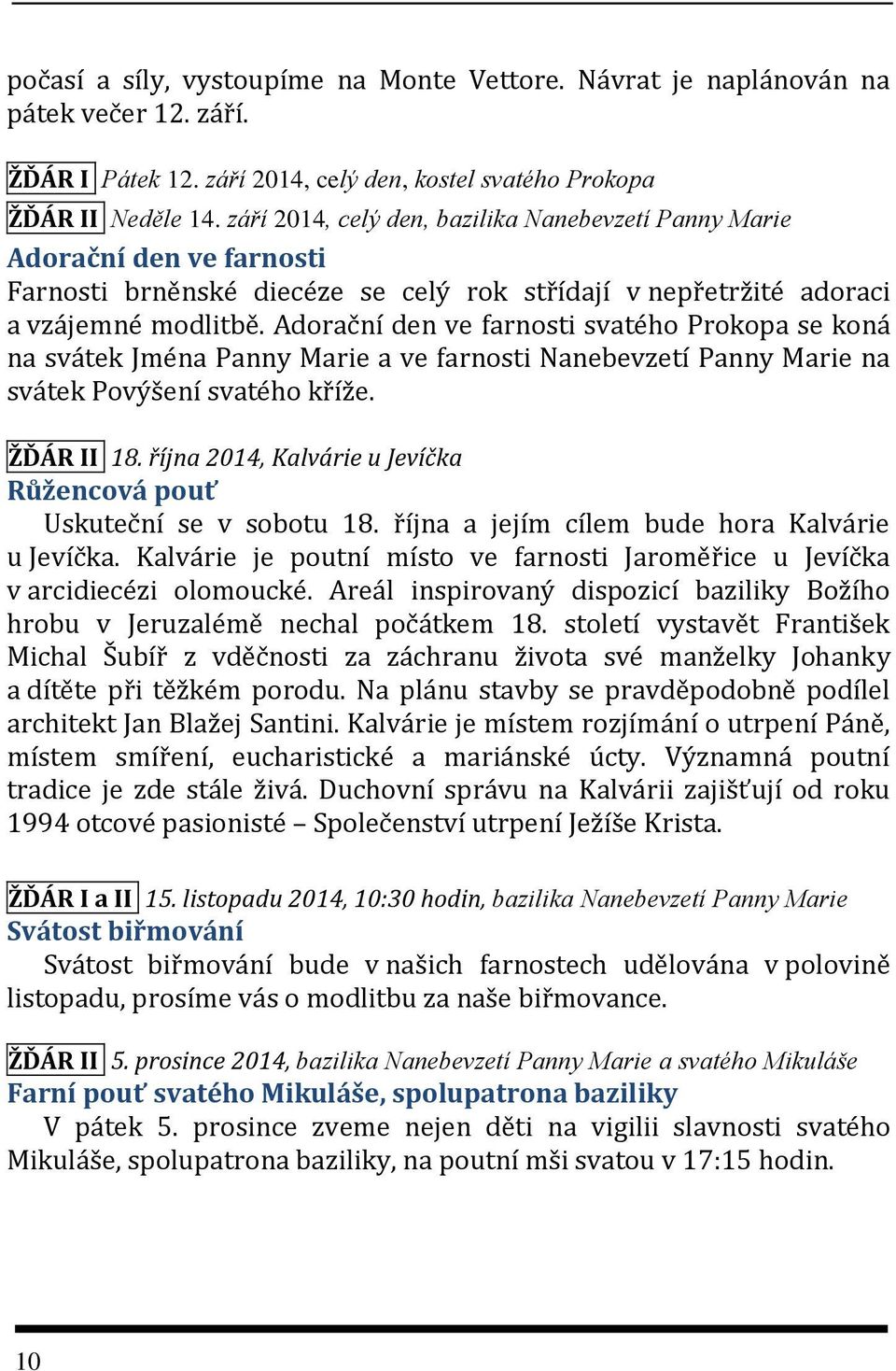 Adorační den ve farnosti svatého Prokopa se koná na svátek Jména Panny Marie a ve farnosti Nanebevzetí Panny Marie na svátek Povýšení svatého kříže. ŽĎÁR II 18.