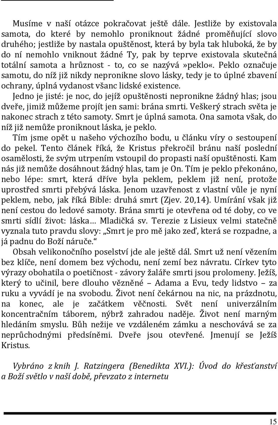 teprve existovala skutečná totální samota a hrůznost - to, co se nazývá»peklo«.